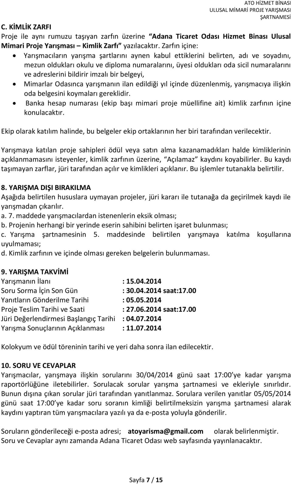 bildirir imzalı bir belgeyi, Mimarlar Odasınca yarışmanın ilan edildiği yıl içinde düzenlenmiş, yarışmacıya ilişkin oda belgesini koymaları gereklidir.