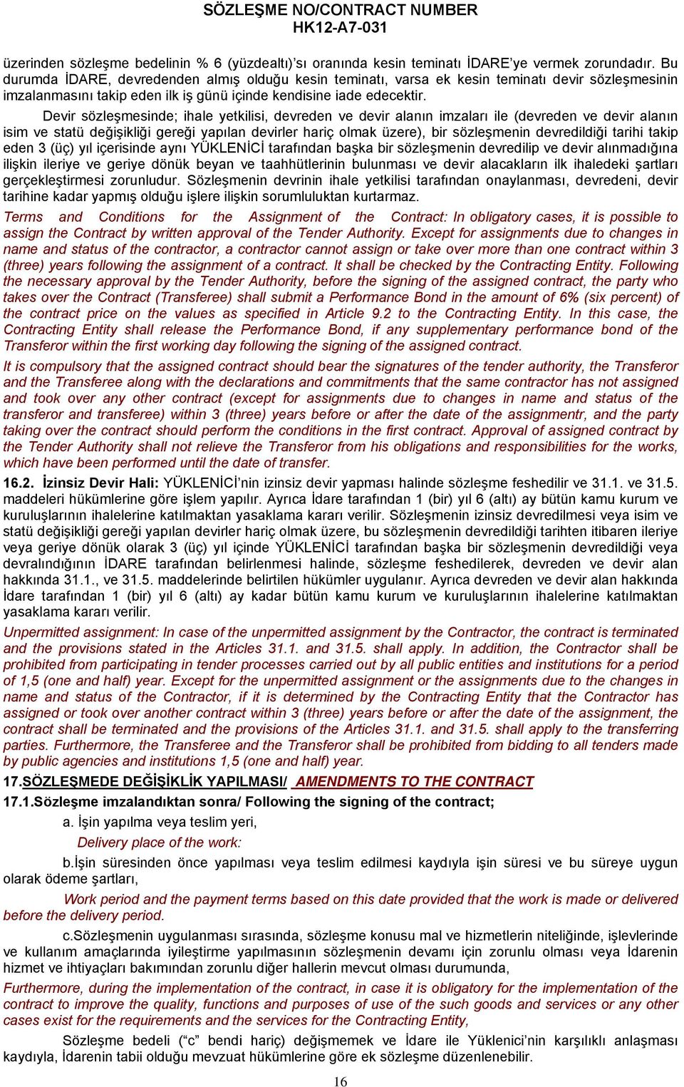 Devir sözleşmesinde; ihale yetkilisi, devreden ve devir alanın imzaları ile (devreden ve devir alanın isim ve statü değişikliği gereği yapılan devirler hariç olmak üzere), bir sözleşmenin