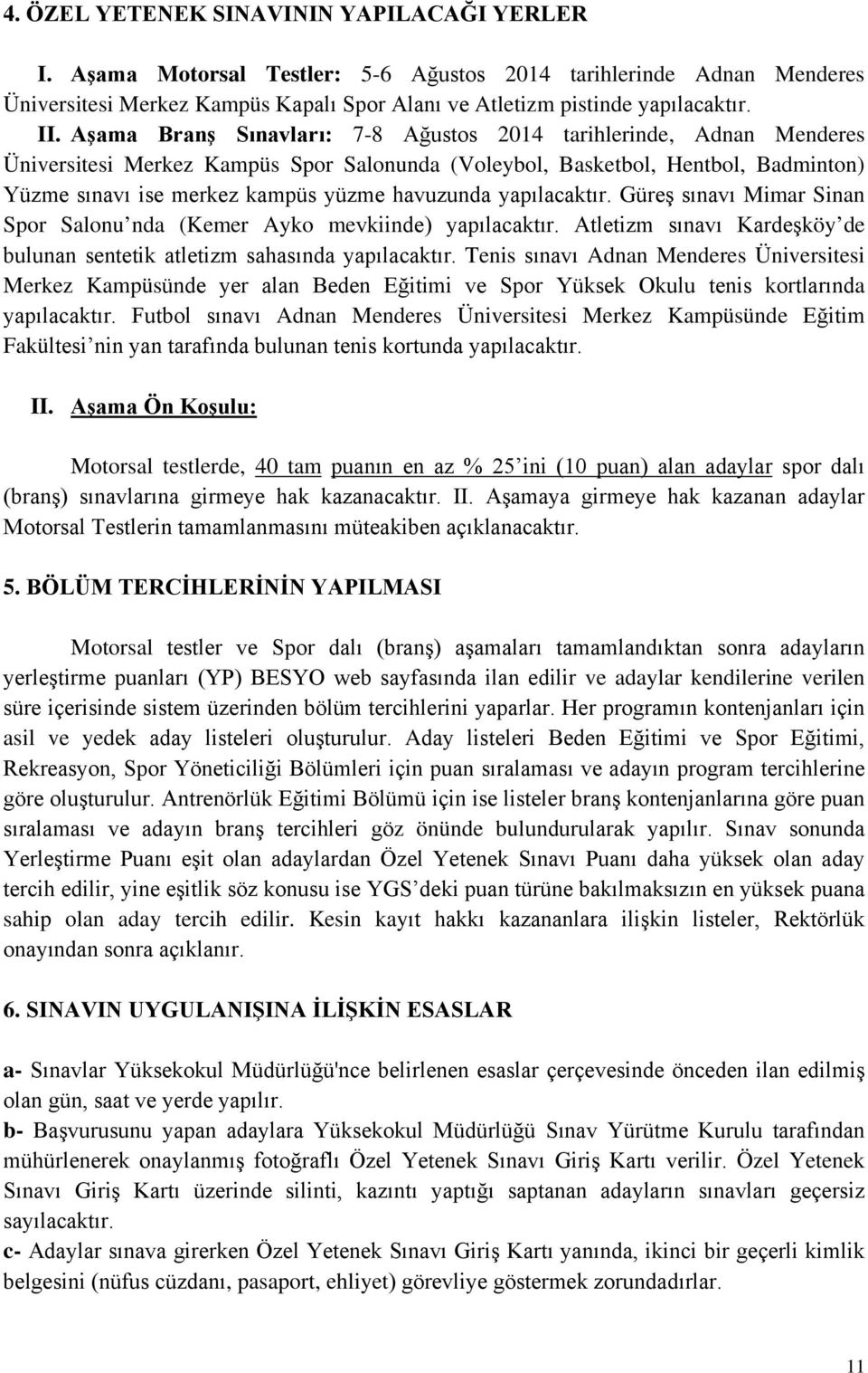 yapılacaktır. Güreş sınavı Mimar Sinan Spor Salonu nda (Kemer Ayko mevkiinde) yapılacaktır. Atletizm sınavı Kardeşköy de bulunan sentetik atletizm sahasında yapılacaktır.