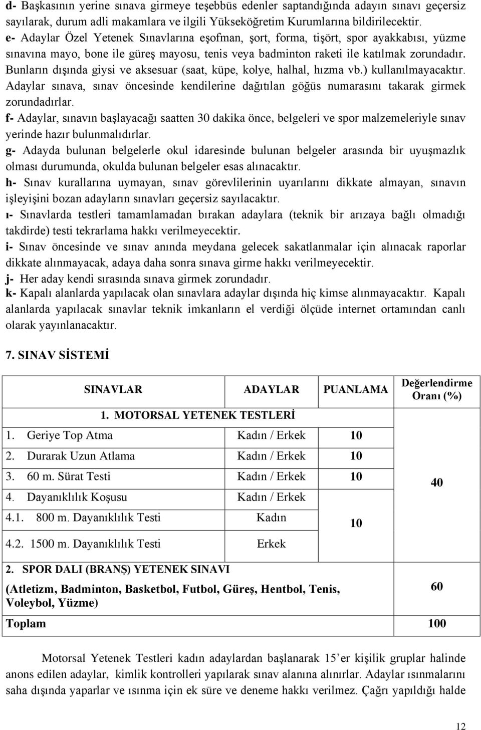 Bunların dışında giysi ve aksesuar (saat, küpe, kolye, halhal, hızma vb.) kullanılmayacaktır. Adaylar sınava, sınav öncesinde kendilerine dağıtılan göğüs numarasını takarak girmek zorundadırlar.