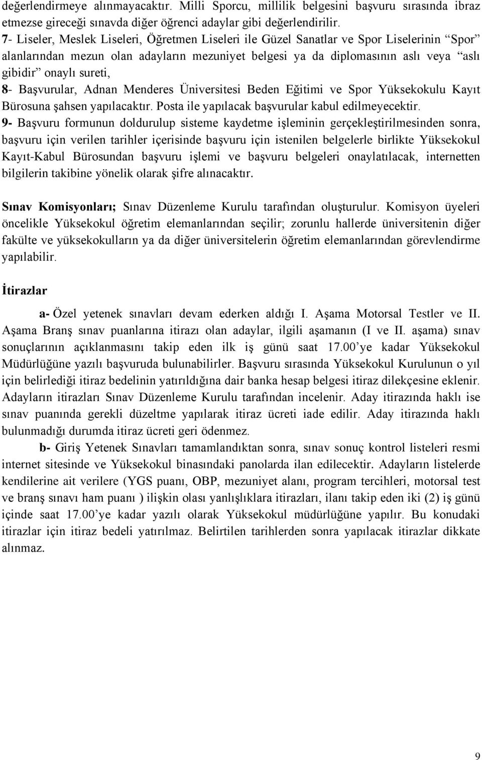 8- Başvurular, Adnan Menderes Üniversitesi Beden Eğitimi ve Spor Yüksekokulu Kayıt Bürosuna şahsen yapılacaktır. Posta ile yapılacak başvurular kabul edilmeyecektir.