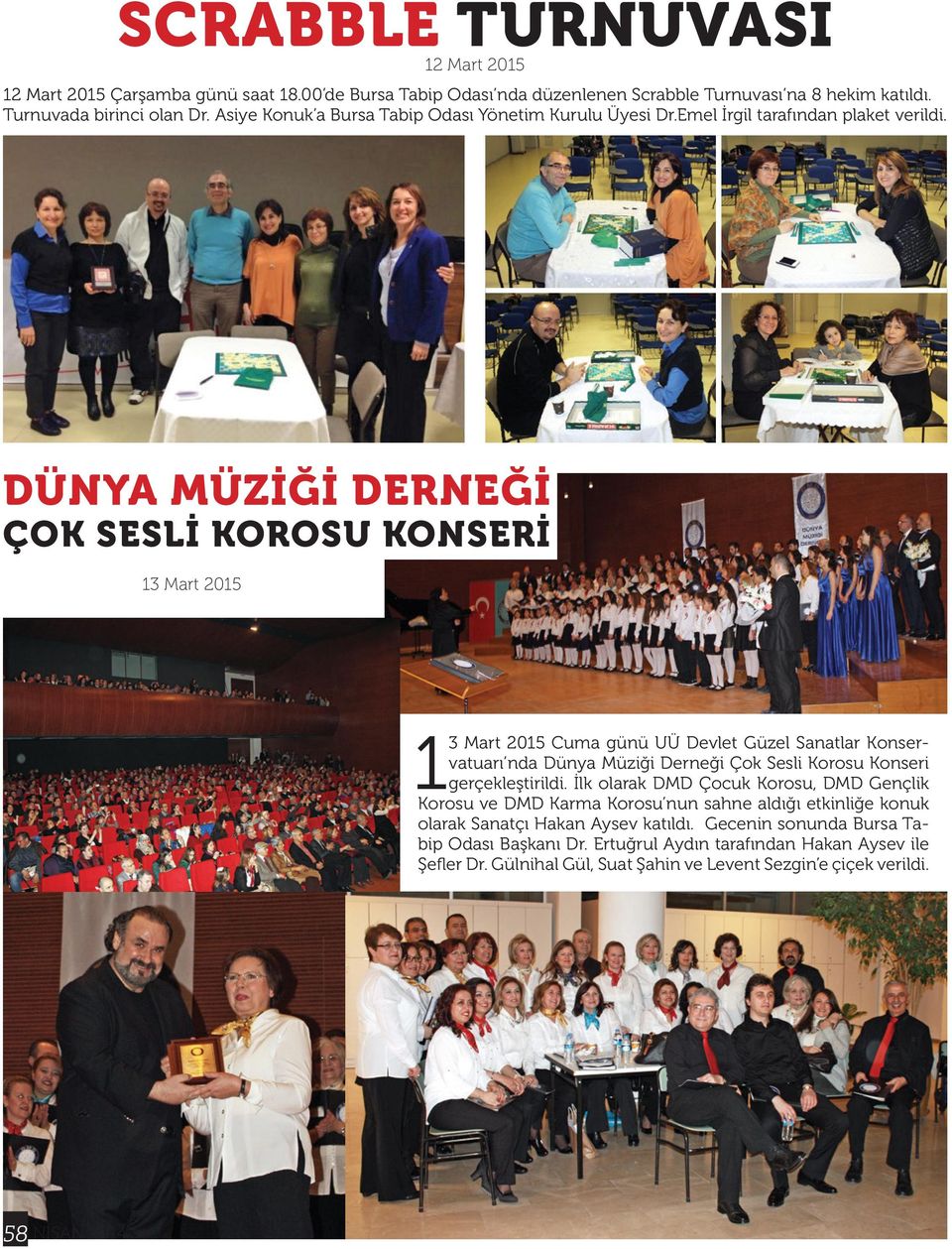 Dünya Müziği Derneği Çok Sesli Korosu Konseri 13 Mart 2015 13 Mart 2015 Cuma günü UÜ Devlet Güzel Sanatlar Konservatuarı nda Dünya Müziği Derneği Çok Sesli Korosu Konseri gerçekleştirildi.