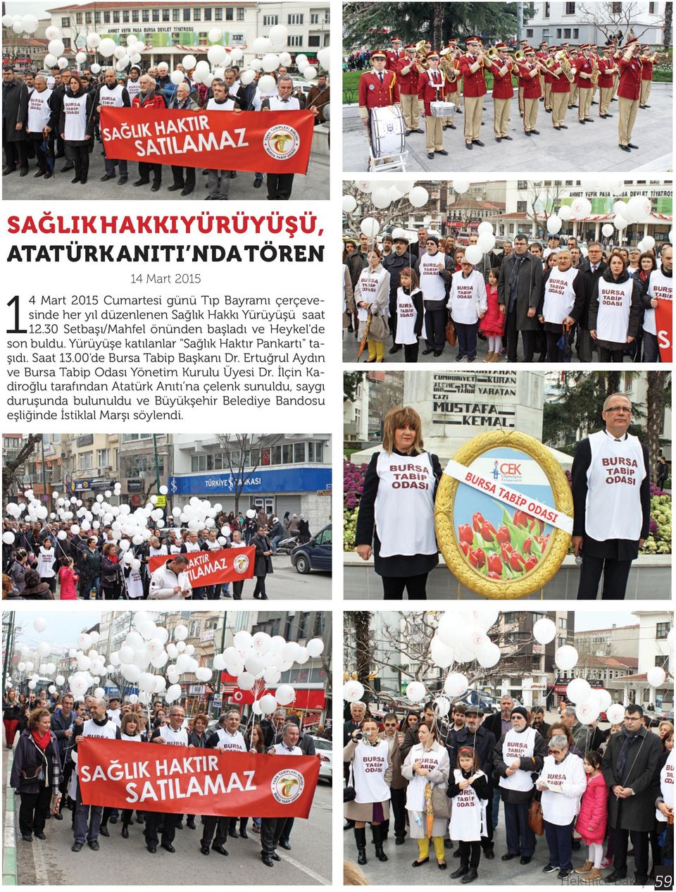 Yürüyüşe katılanlar "Sağlık Haktır Pankartı" taşıdı. Saat 13.00 de Bursa Tabip Başkanı Dr.