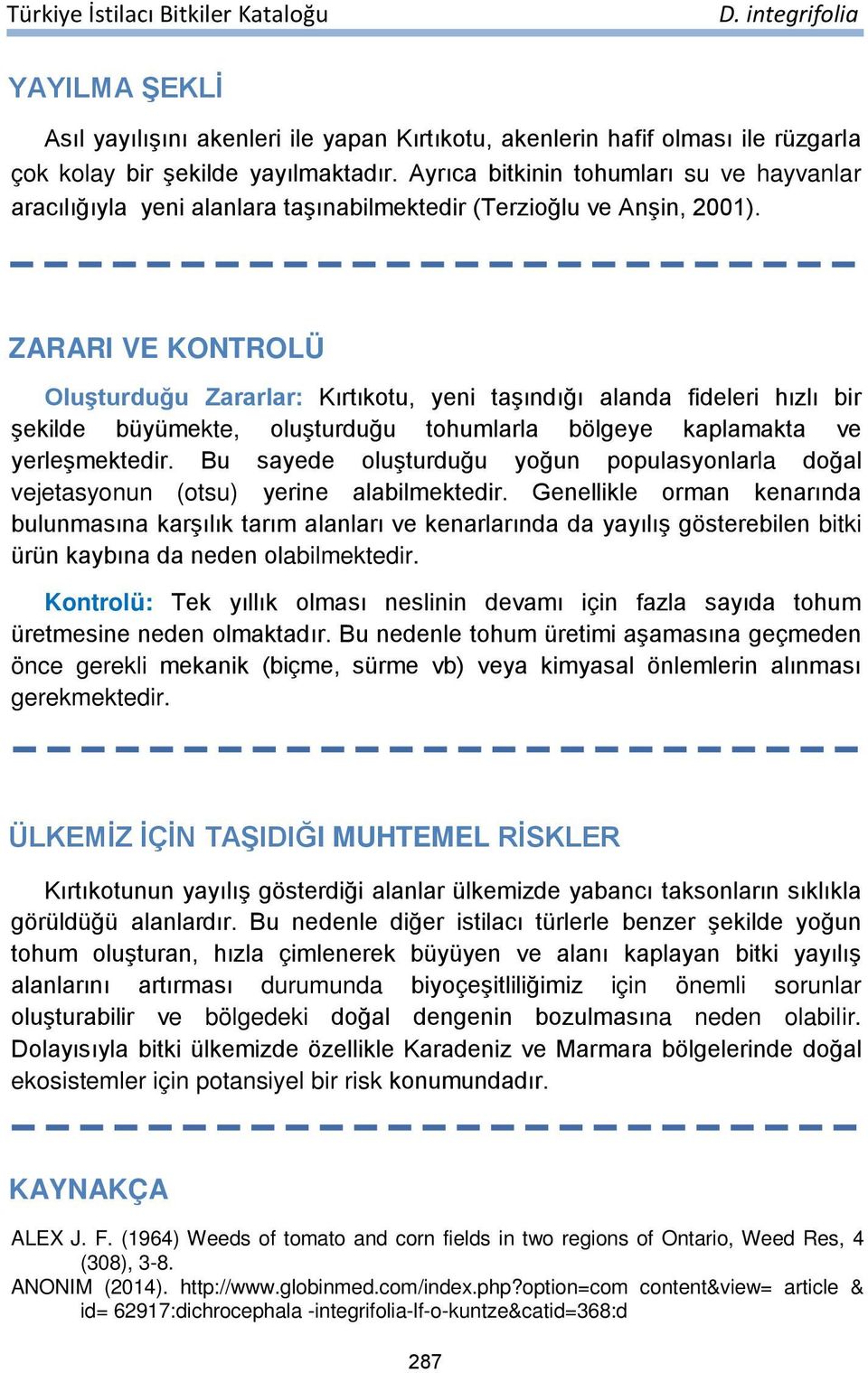 ZARARI VE KONTROLÜ Oluşturduğu Zararlar: Kırtıkotu, yeni taşındığı alanda fideleri hızlı bir şekilde büyümekte, oluşturduğu tohumlarla bölgeye kaplamakta ve yerleşmektedir.