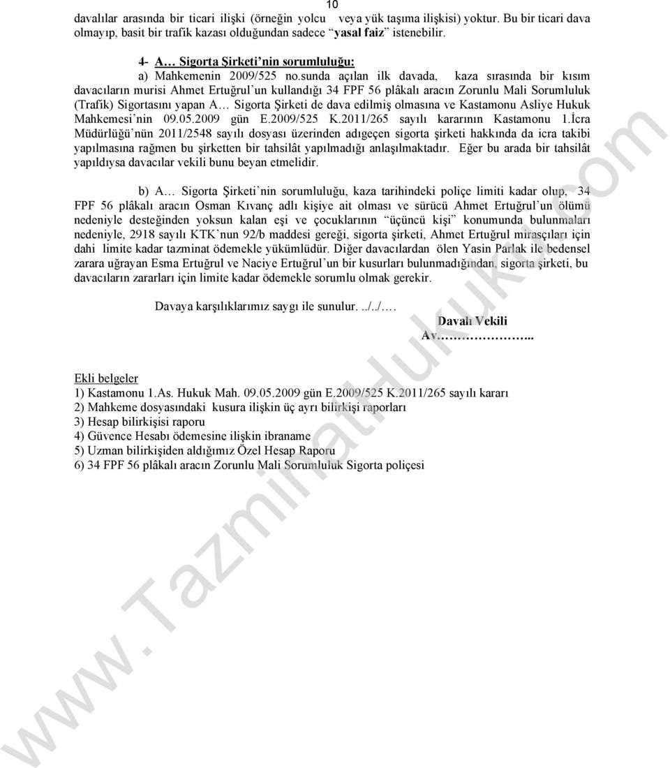 sunda açılan ilk davada, kaza sırasında bir kısım davacıların murisi Ahmet Ertuğrul un kullandığı 34 FPF 56 plâkalı aracın Zorunlu Mali Sorumluluk (Trafik) Sigortasını yapan A Sigorta Şirketi de dava