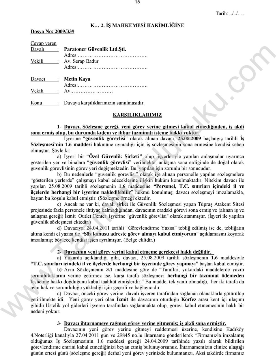 İşyerine güvenlik görevlisi olarak alınan davacı, 25.08.2009 başlangıç tarihli İş Sözleşmesi nin 1.6 maddesi hükmüne uymadığı için iş sözleşmesinin sona ermesine kendisi sebep olmuştur.