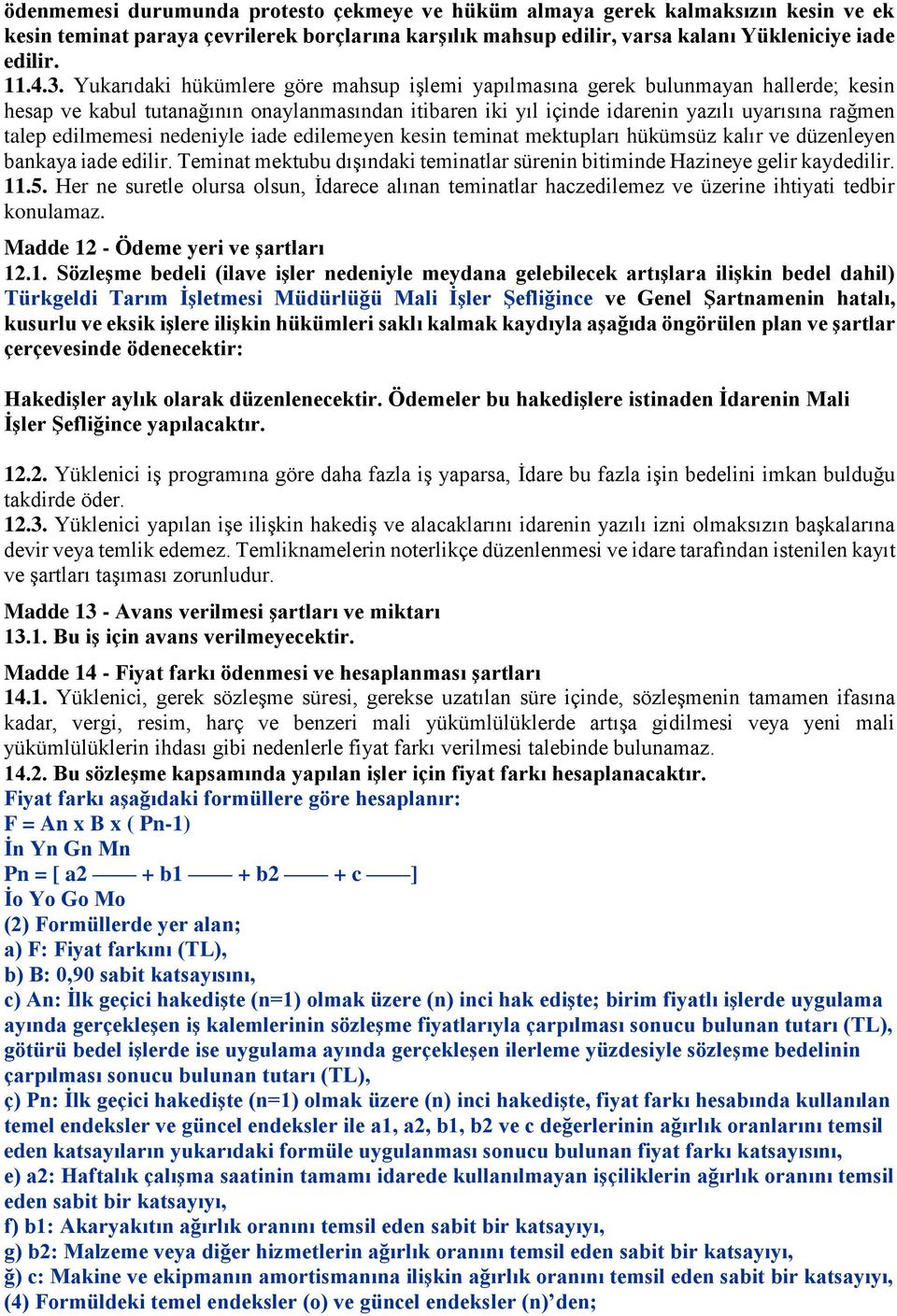 edilmemesi nedeniyle iade edilemeyen kesin teminat mektupları hükümsüz kalır ve düzenleyen bankaya iade edilir. Teminat mektubu dışındaki teminatlar sürenin bitiminde Hazineye gelir kaydedilir. 11.5.