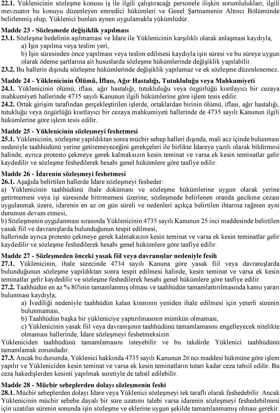 Sözleşme bedelinin aşılmaması ve İdare ile Yüklenicinin karşılıklı olarak anlaşması kaydıyla, a) İşin yapılma veya teslim yeri, b) İşin süresinden önce yapılması veya teslim edilmesi kaydıyla işin