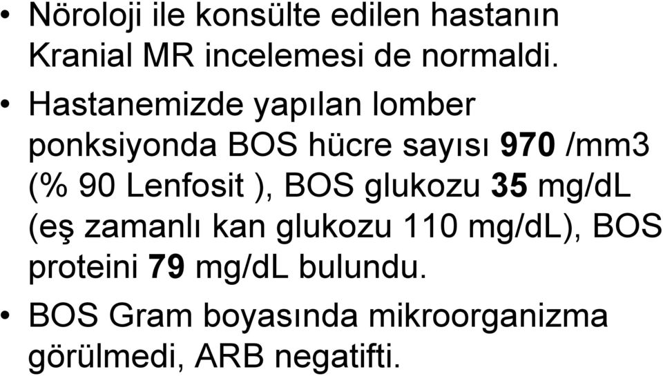 Lenfosit ), BOS glukozu 35 mg/dl (eģ zamanlı kan glukozu 110 mg/dl), BOS