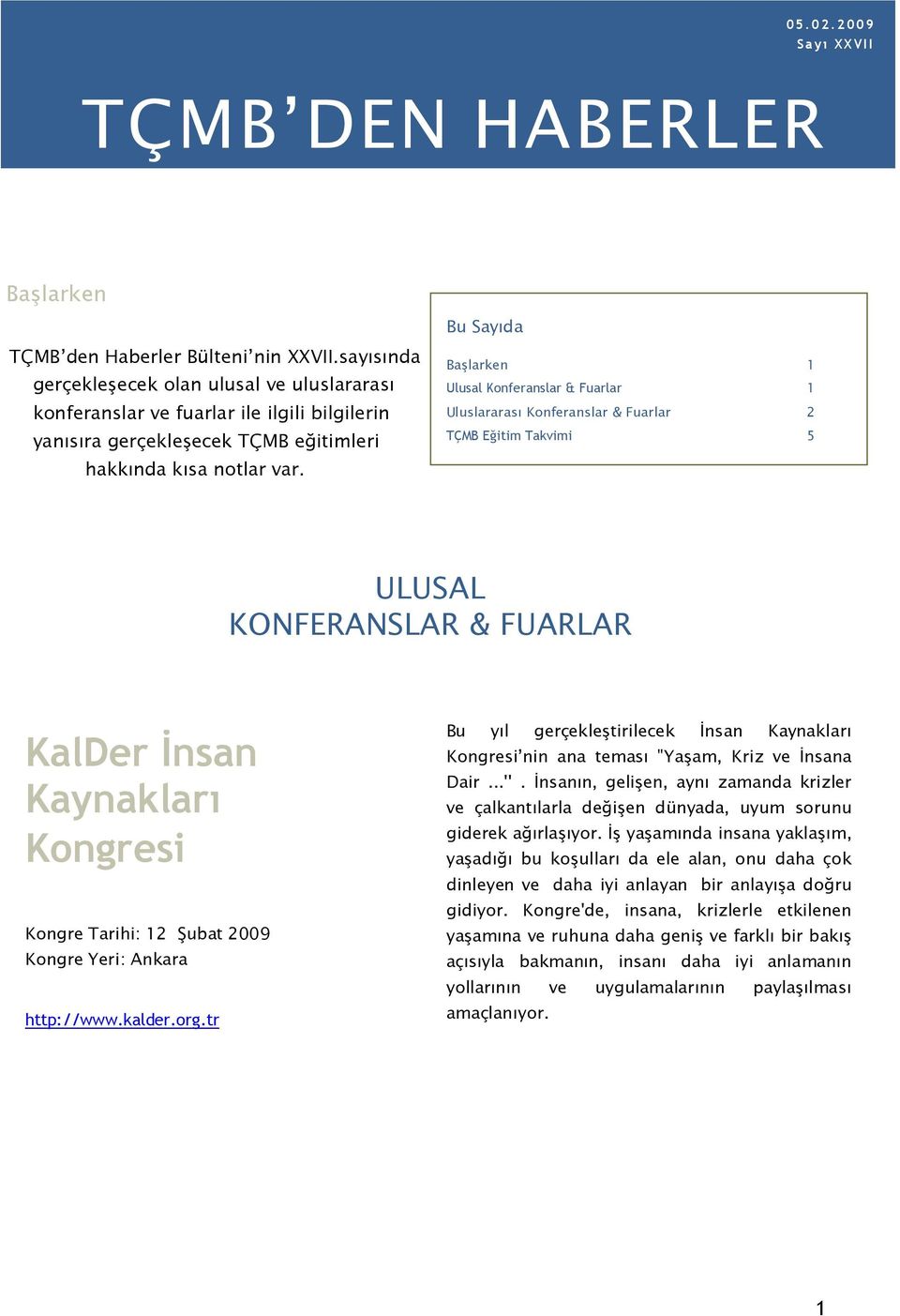 Başlarken 1 Ulusal Konferanslar & Fuarlar 1 Uluslararası Konferanslar & Fuarlar 2 TÇMB Eğitim Takvimi 5 ULUSAL KONFERANSLAR & FUARLAR KalDer İnsan Kaynakları Kongresi Kongre Tarihi: 12 Şubat 2009