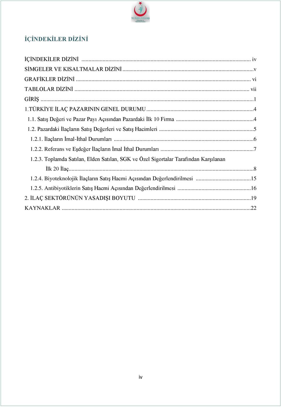 ..7 1.2.3. Toplamda Satılan, Elden Satılan, SGK ve Özel Sigortalar Tarafından Karşılanan İlk 20 İlaç...8 1.2.4. Biyoteknolojik İlaçların Satış Hacmi Açısından Değerlendirilmesi.