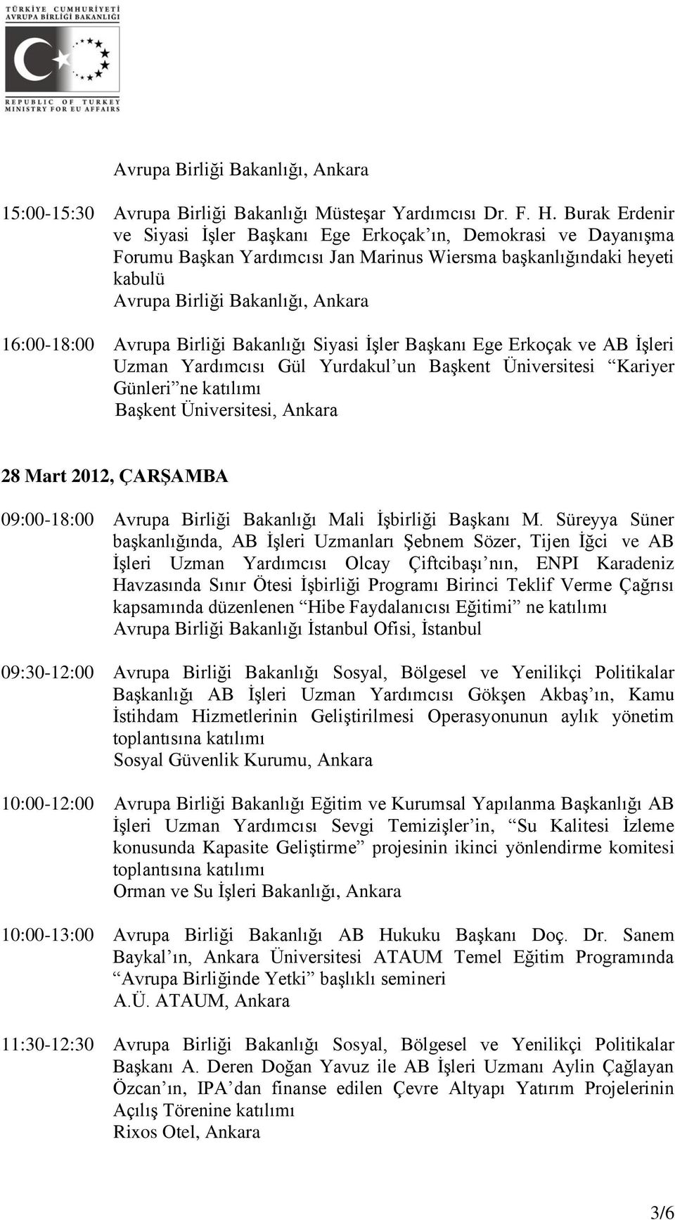 İşler Başkanı Ege Erkoçak ve AB İşleri Uzman Yardımcısı Gül Yurdakul un Başkent Üniversitesi Kariyer Günleri ne katılımı Başkent Üniversitesi, Ankara 28 Mart 2012, ÇARŞAMBA 09:00-18:00 Avrupa Birliği