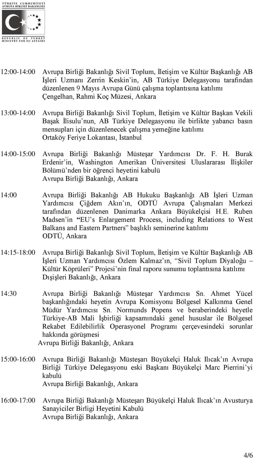 yabancı basın mensupları için düzenlenecek çalışma yemeğine katılımı Ortaköy Feriye Lokantası, İstanbul 14:00-15:00 Avrupa Birliği Bakanlığı Müsteşar Yardımcısı Dr. F. H.