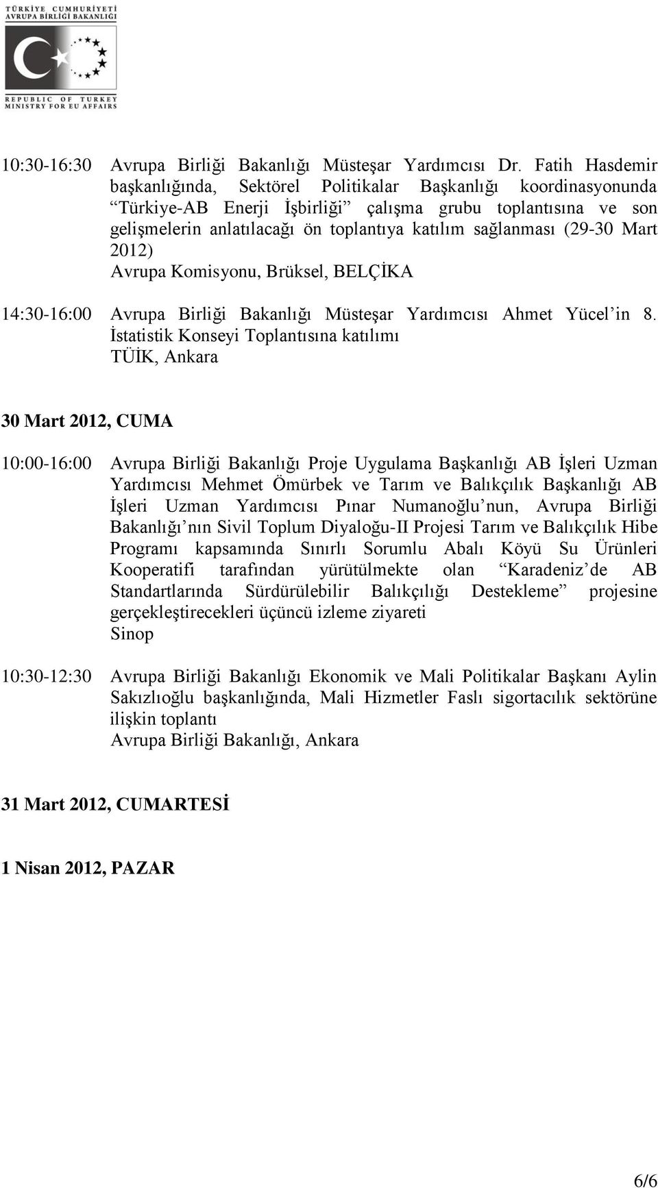 (29-30 Mart 2012) Avrupa Komisyonu, Brüksel, BELÇİKA 14:30-16:00 Avrupa Birliği Bakanlığı Müsteşar Yardımcısı Ahmet Yücel in 8.