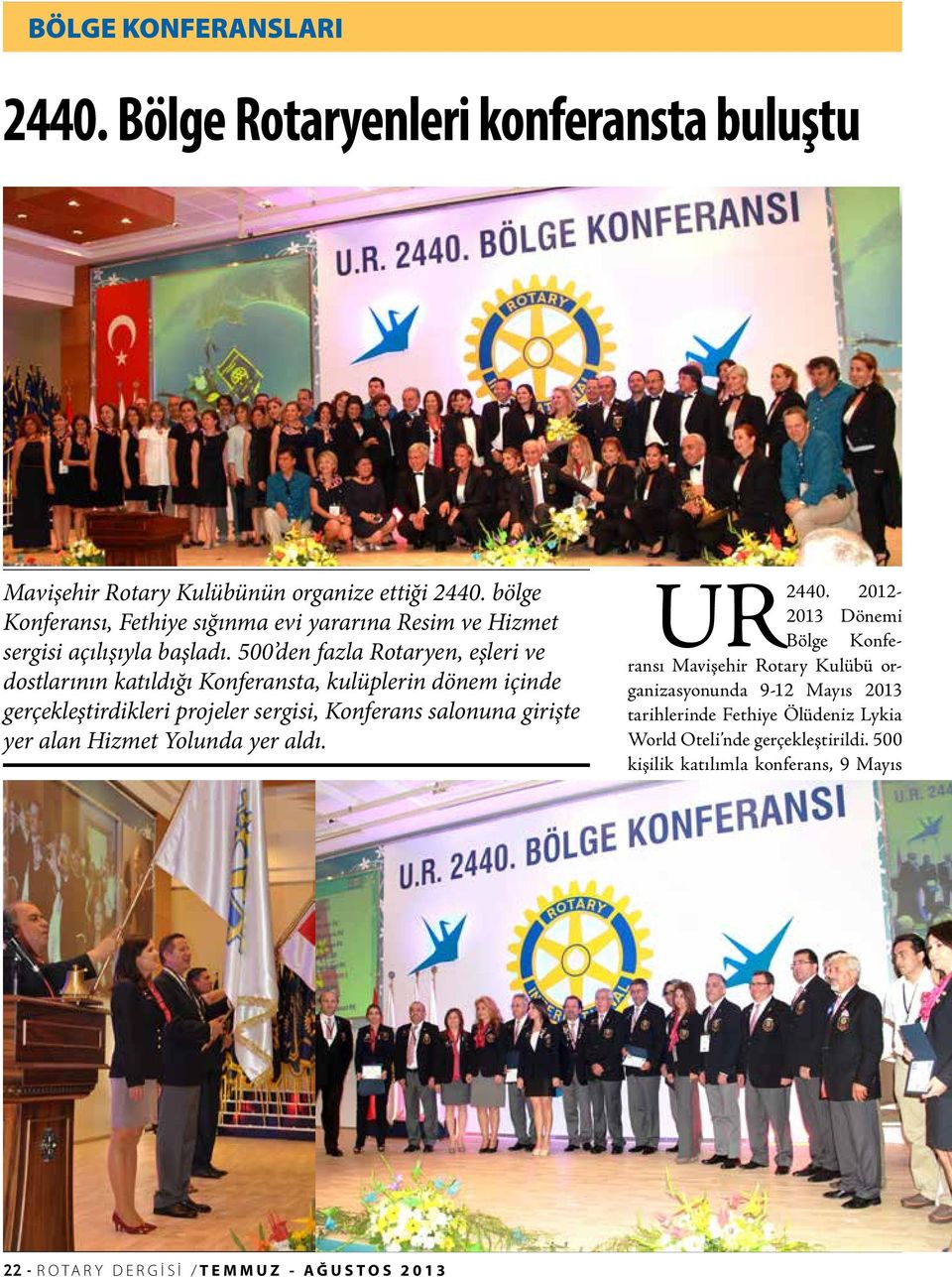 500 den fazla Rotaryen, eşleri ve dostlarının katıldığı Konferansta, kulüplerin dönem içinde gerçekleştirdikleri projeler sergisi, Konferans salonuna girişte