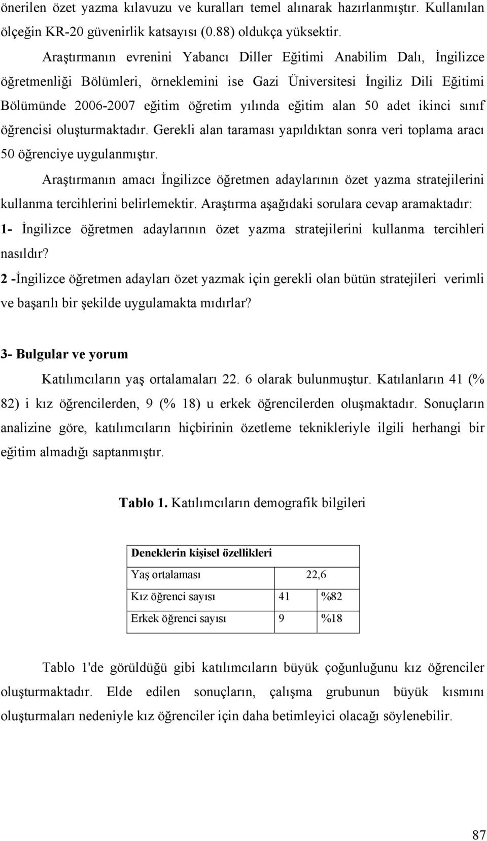 alan 50 adet ikinci sınıf öğrencisi oluşturmaktadır. Gerekli alan taraması yapıldıktan sonra veri toplama aracı 50 öğrenciye uygulanmıştır.