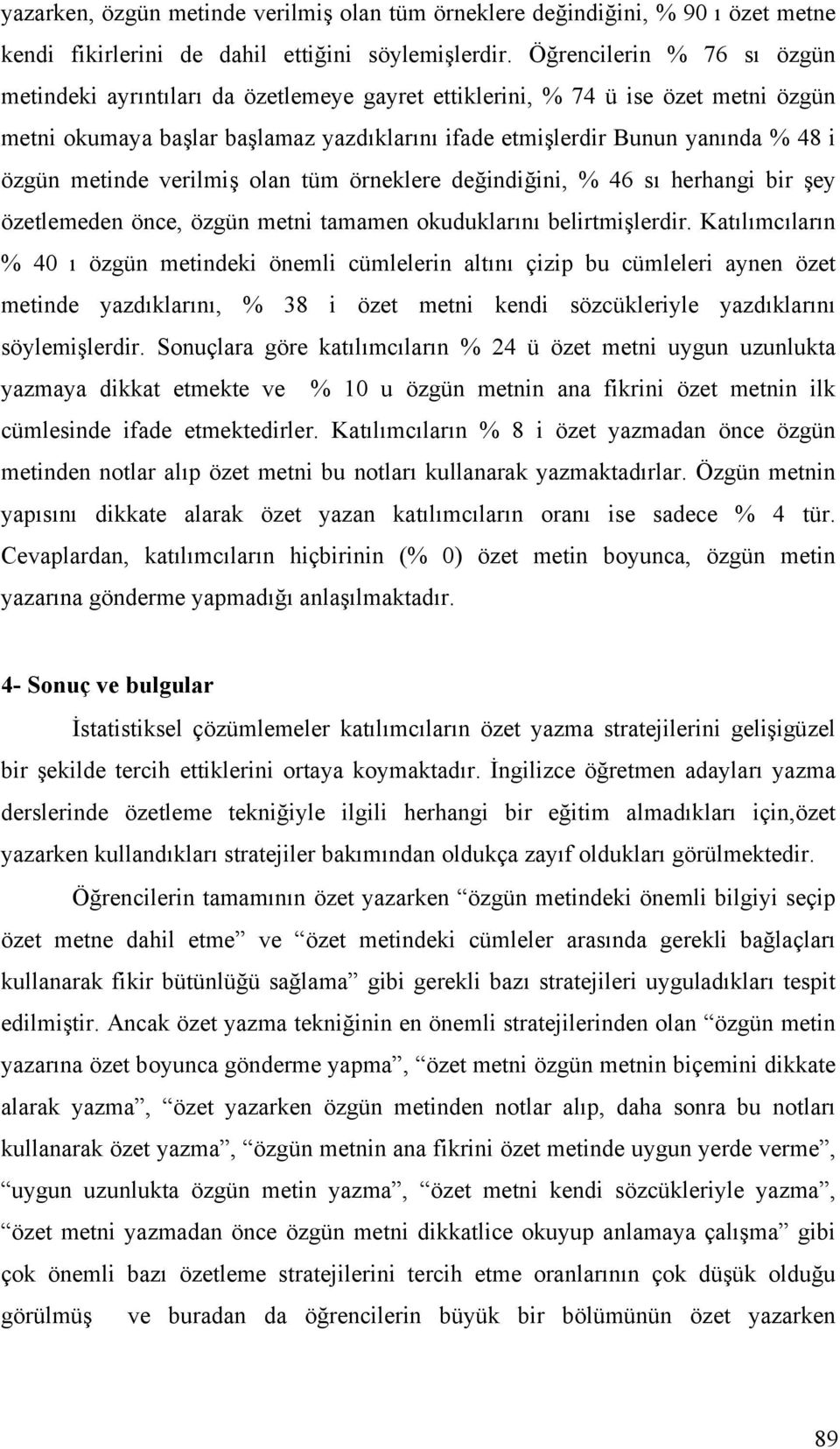 metinde verilmiş olan tüm örneklere değindiğini, % 46 sı herhangi bir şey özetlemeden önce, özgün metni tamamen okuduklarını belirtmişlerdir.