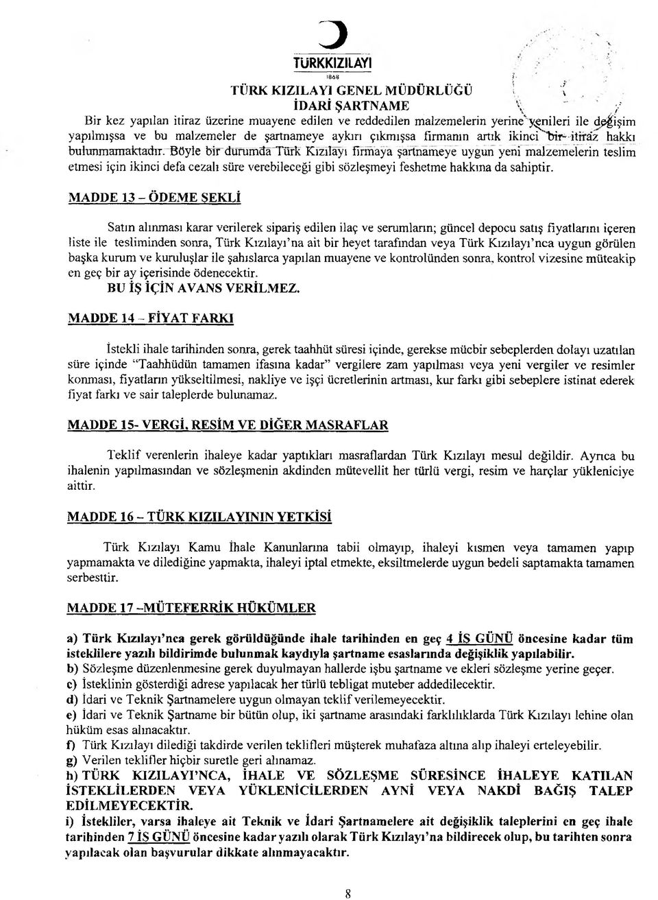 Böyle bir durumda Türk Kızılayı firmaya şartnameye uygun yeni malzemelerin teslim etmesi için ikinci defa cezalı süre verebileceği gibi sözleşmeyi feshetme hakkına da sahiptir.