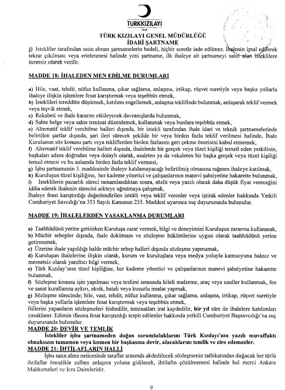 MADDE 18: İHALEDEN MEN EDİLME DURUMLARI a) Hile, vaat, tehdit, nüfuz kullanma, çıkar sağlama, anlaşma, irtikap, rüşvet suretiyle veya başka yollarla ihaleye ilişkin işlemlere fesat karıştırmak veya