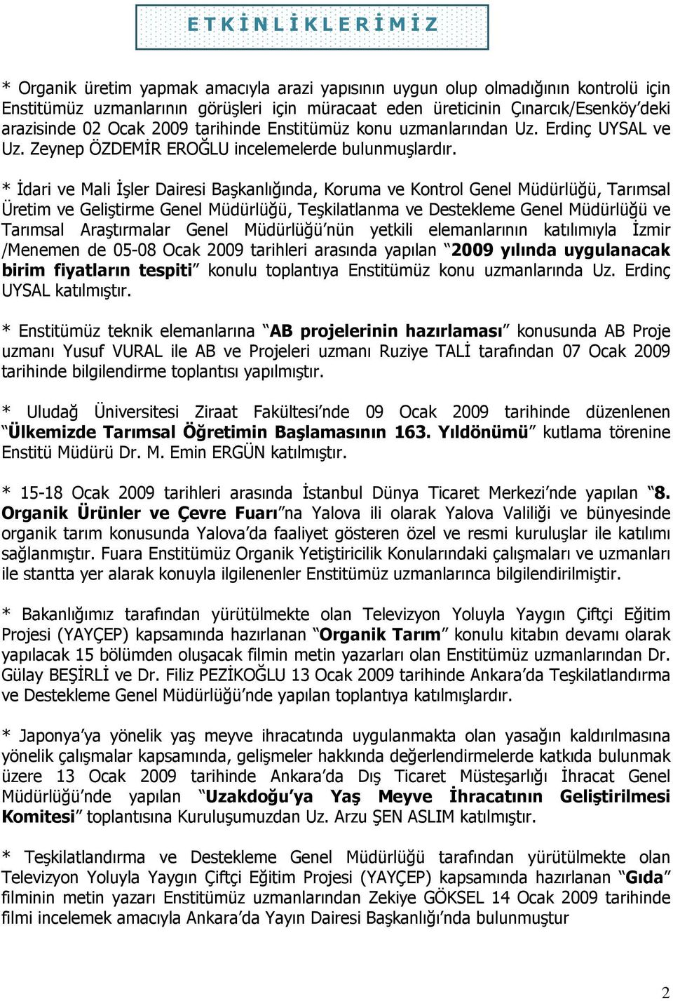 * İdari ve Mali İşler Dairesi Başkanlığında, Koruma ve Kontrol Genel Müdürlüğü, Tarımsal Üretim ve Geliştirme Genel Müdürlüğü, Teşkilatlanma ve Destekleme Genel Müdürlüğü ve Tarımsal Araştırmalar