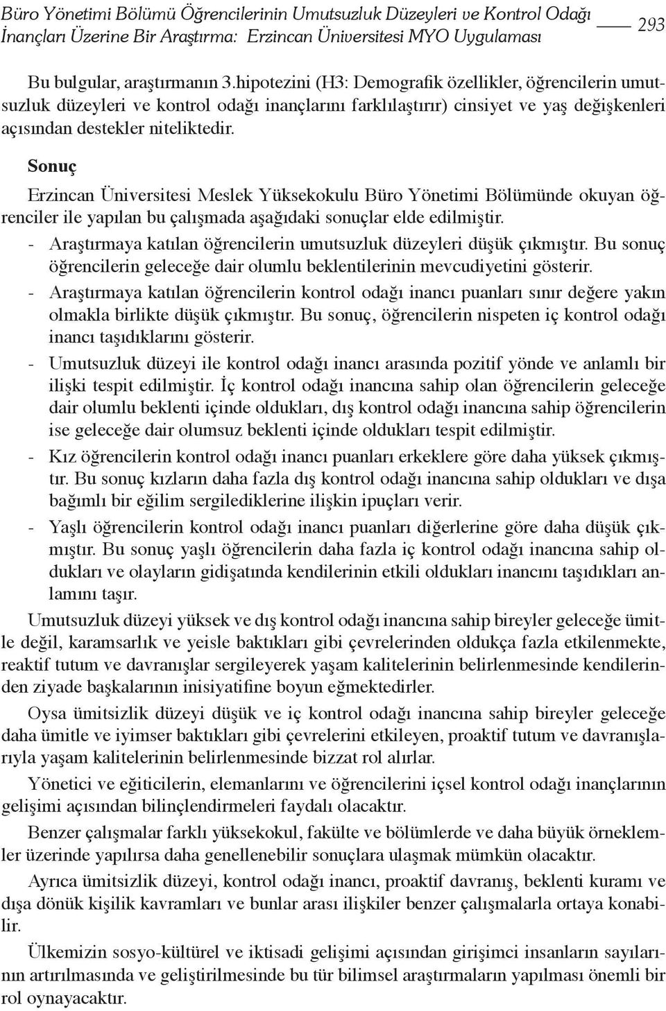 Sonuç Erzincan Üniversitesi Meslek Yüksekokulu Büro Yönetimi Bölümünde okuyan öğrenciler ile yapılan bu çalışmada aşağıdaki sonuçlar elde edilmiştir.