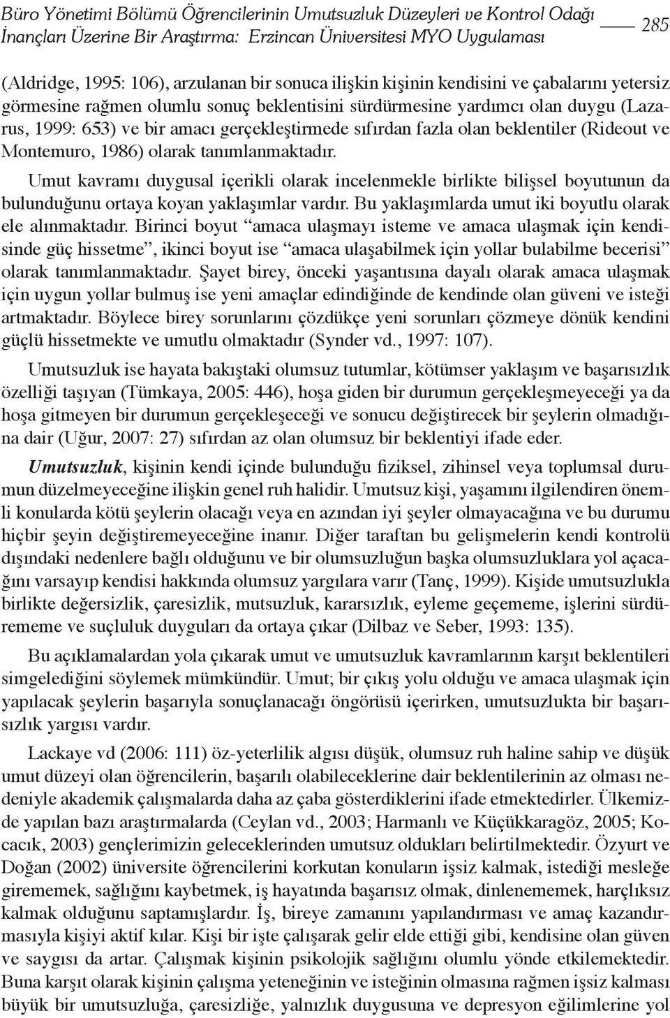 (Rideout ve Montemuro, 1986) olarak tanımlanmaktadır. Umut kavramı duygusal içerikli olarak incelenmekle birlikte bilişsel boyutunun da bulunduğunu ortaya koyan yaklaşımlar vardır.