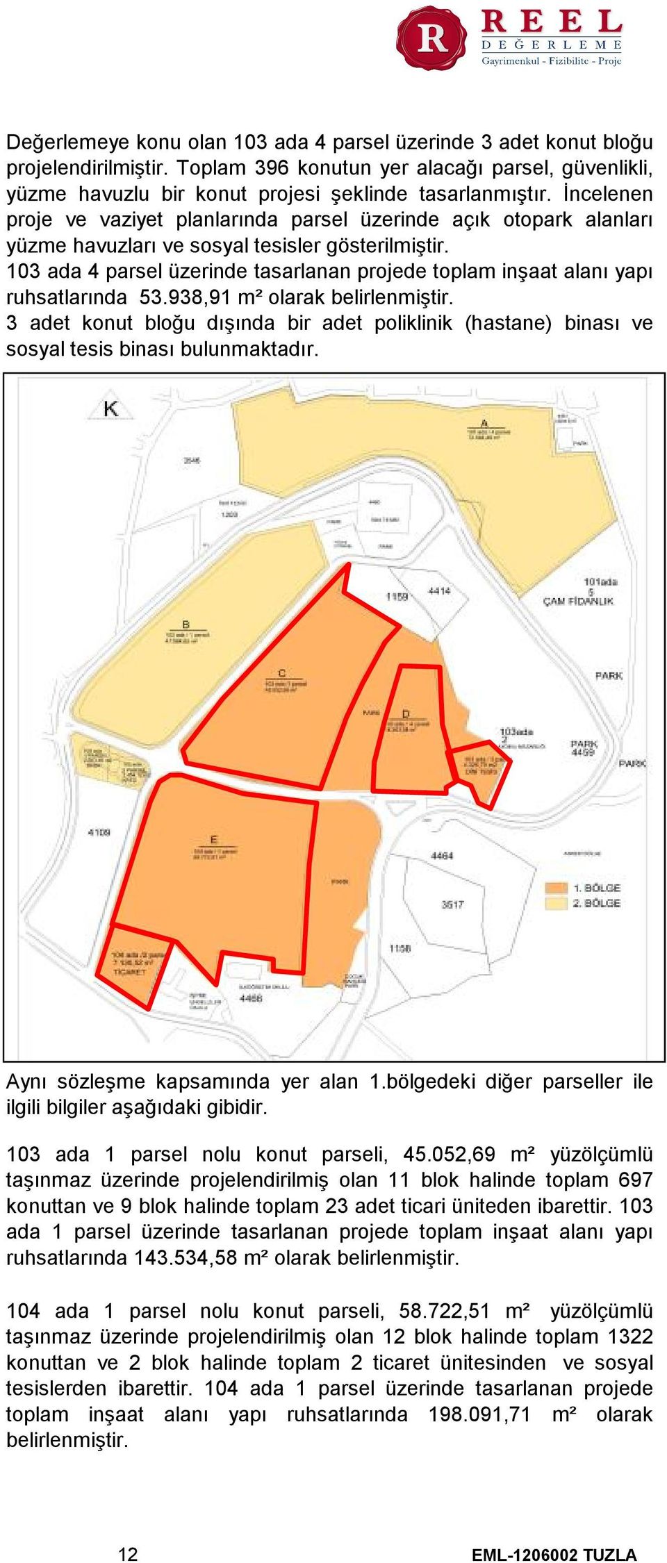 103 ada 4 parsel üzerinde tasarlanan projede toplam inşaat alanı yapı ruhsatlarında 53.938,91 m² olarak belirlenmiştir.