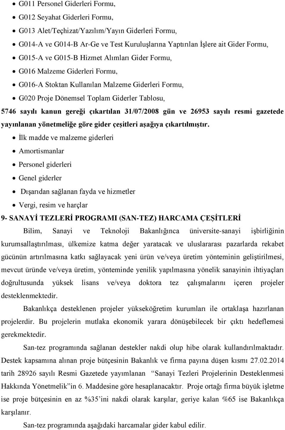 çıkartılan 31/07/2008 gün ve 26953 sayılı resmi gazetede yayınlanan yönetmeliğe göre gider çeşitleri aşağıya çıkartılmıştır.