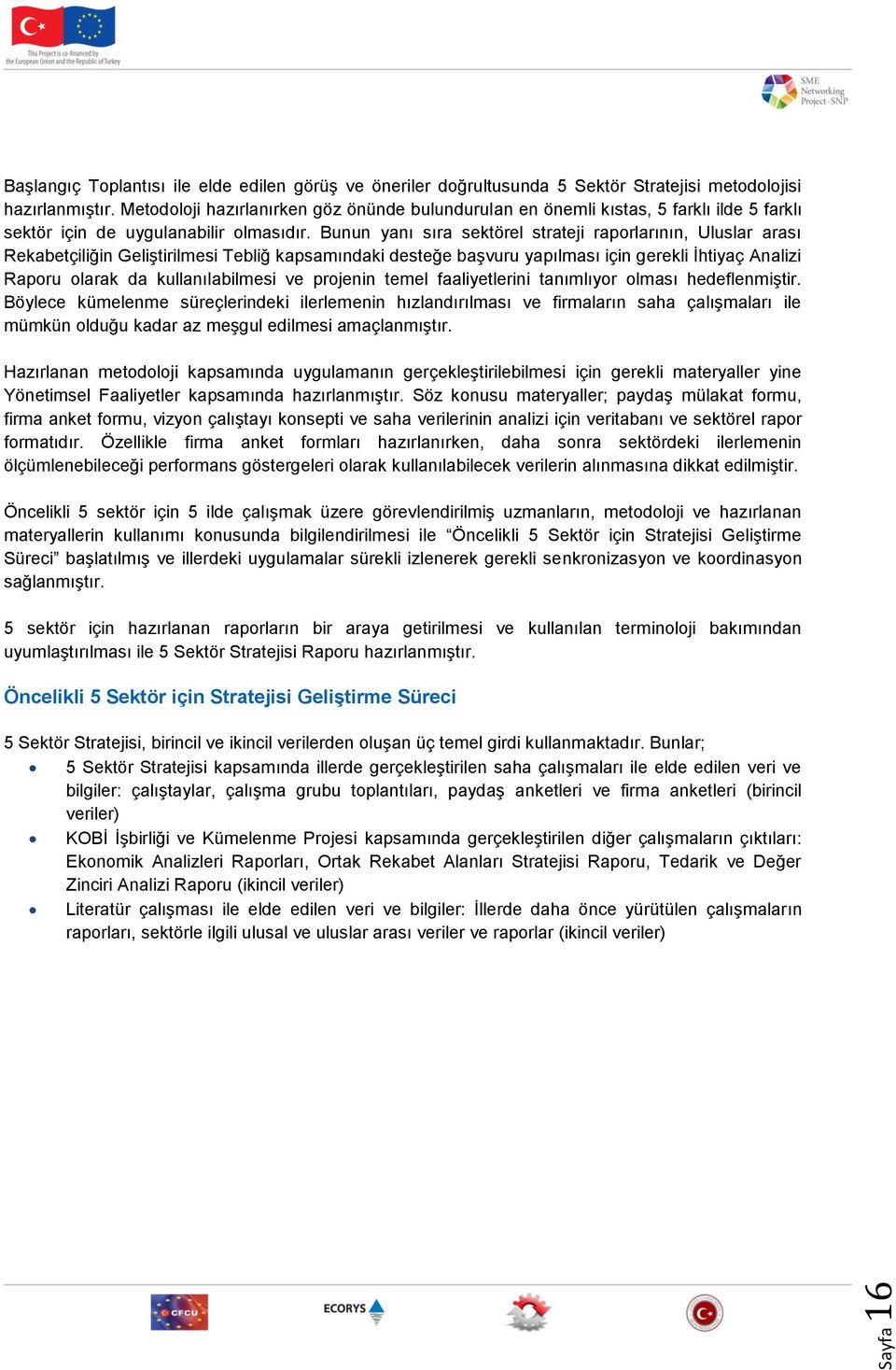 Bunun yanı sıra sektörel strateji raporlarının, Uluslar arası Rekabetçiliğin Geliştirilmesi Tebliğ kapsamındaki desteğe başvuru yapılması için gerekli İhtiyaç Analizi Raporu olarak da