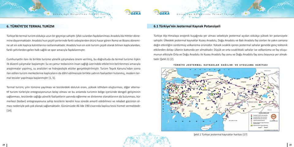 Anadolu nun çeşitli yerlerinde farklı sebeplerden ötürü hasar gören Roma ve Bizans dönemine ait en eski kaplıca kalıntılarına rastlanmaktadır.