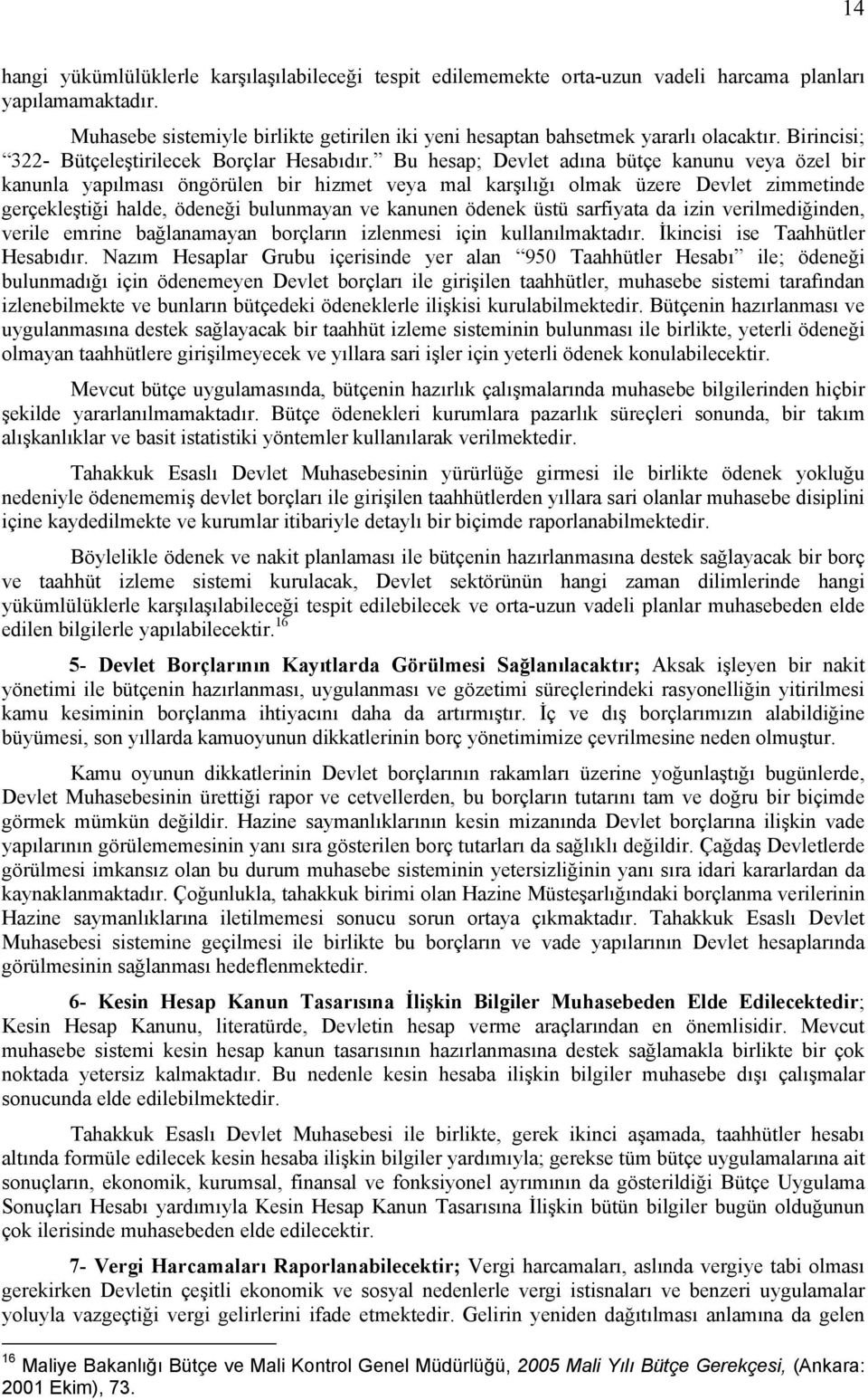 Bu hesap; Devlet adına bütçe kanunu veya özel bir kanunla yapılması öngörülen bir hizmet veya mal karşılığı olmak üzere Devlet zimmetinde gerçekleştiği halde, ödeneği bulunmayan ve kanunen ödenek