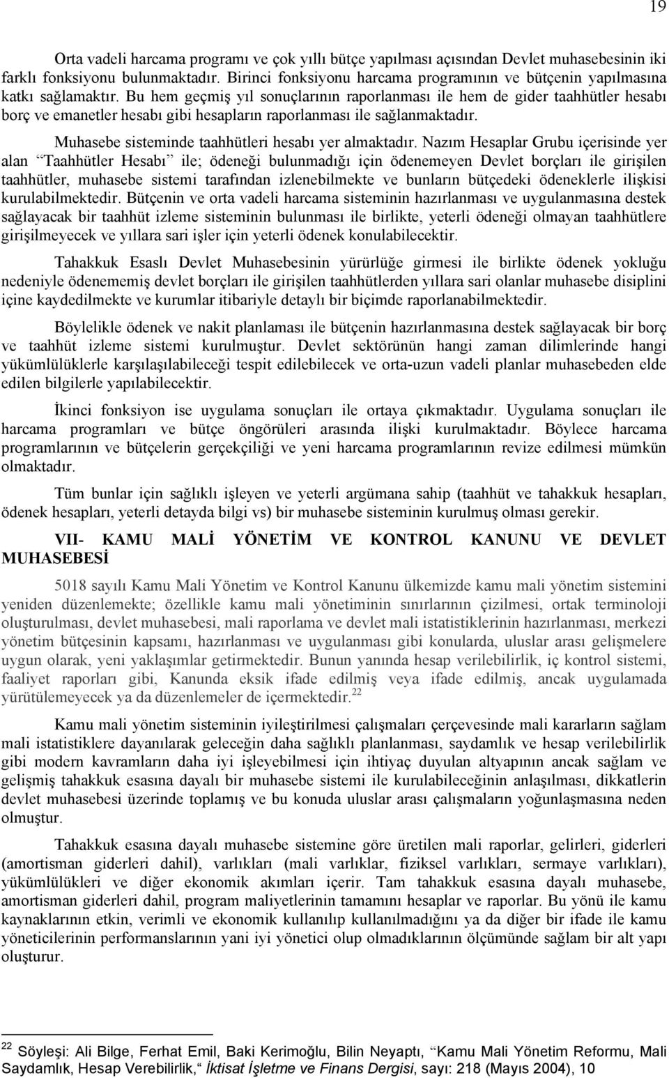 Bu hem geçmiş yıl sonuçlarının raporlanması ile hem de gider taahhütler hesabı borç ve emanetler hesabı gibi hesapların raporlanması ile sağlanmaktadır.