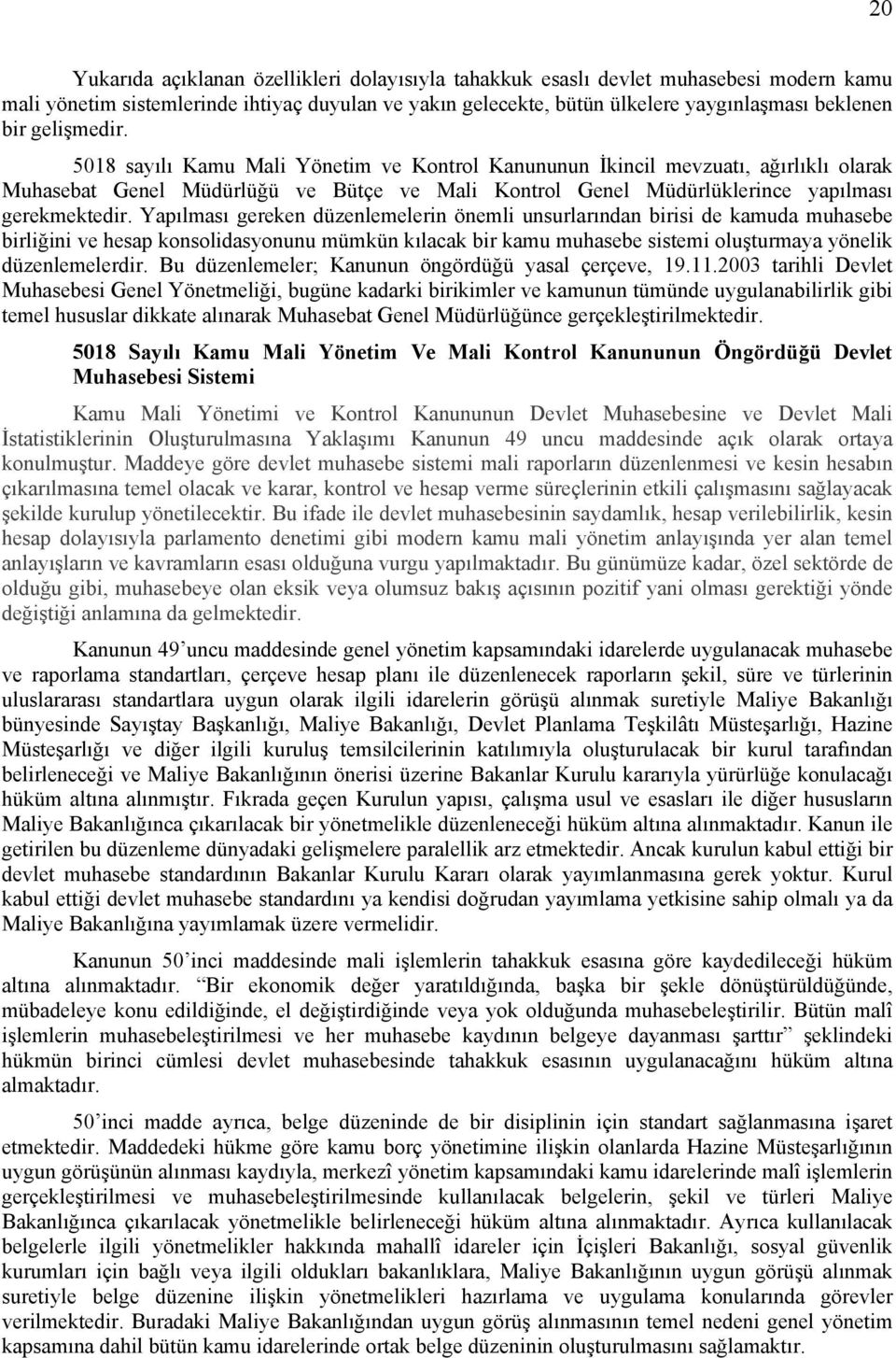 Yapılması gereken düzenlemelerin önemli unsurlarından birisi de kamuda muhasebe birliğini ve hesap konsolidasyonunu mümkün kılacak bir kamu muhasebe sistemi oluşturmaya yönelik düzenlemelerdir.