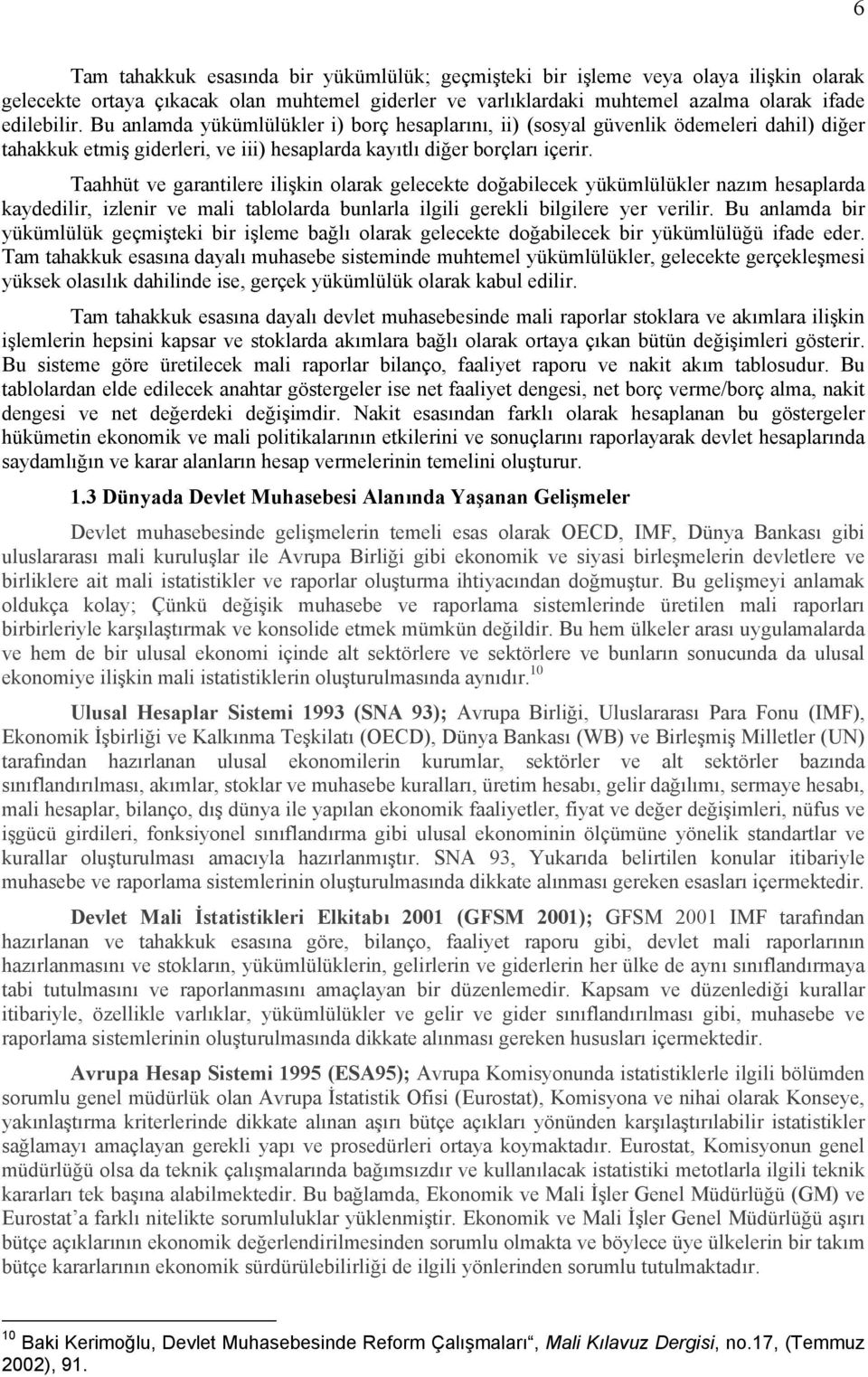 Taahhüt ve garantilere ilişkin olarak gelecekte doğabilecek yükümlülükler nazım hesaplarda kaydedilir, izlenir ve mali tablolarda bunlarla ilgili gerekli bilgilere yer verilir.