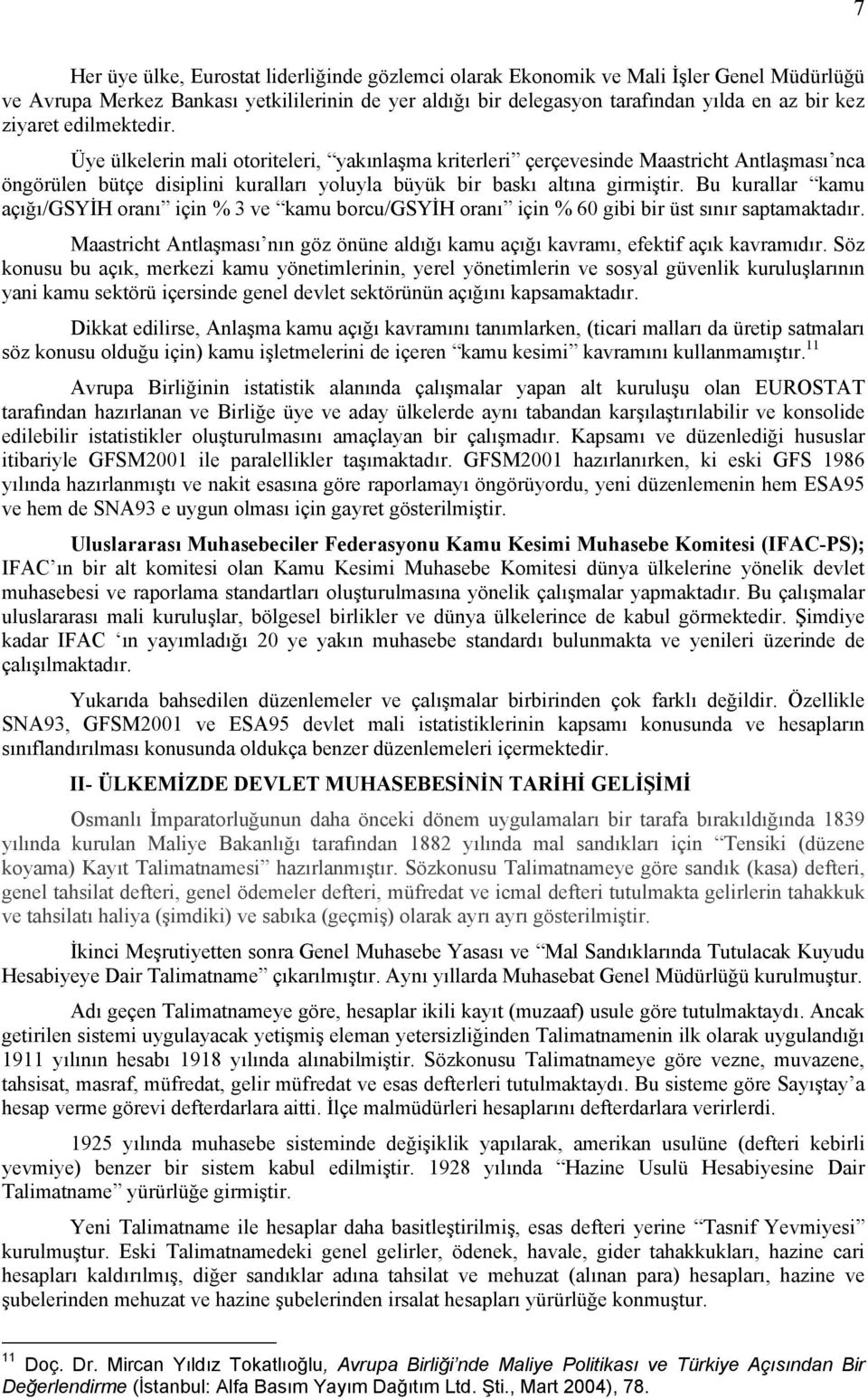 Bu kurallar kamu açığı/gsyih oranı için % 3 ve kamu borcu/gsyih oranı için % 60 gibi bir üst sınır saptamaktadır.