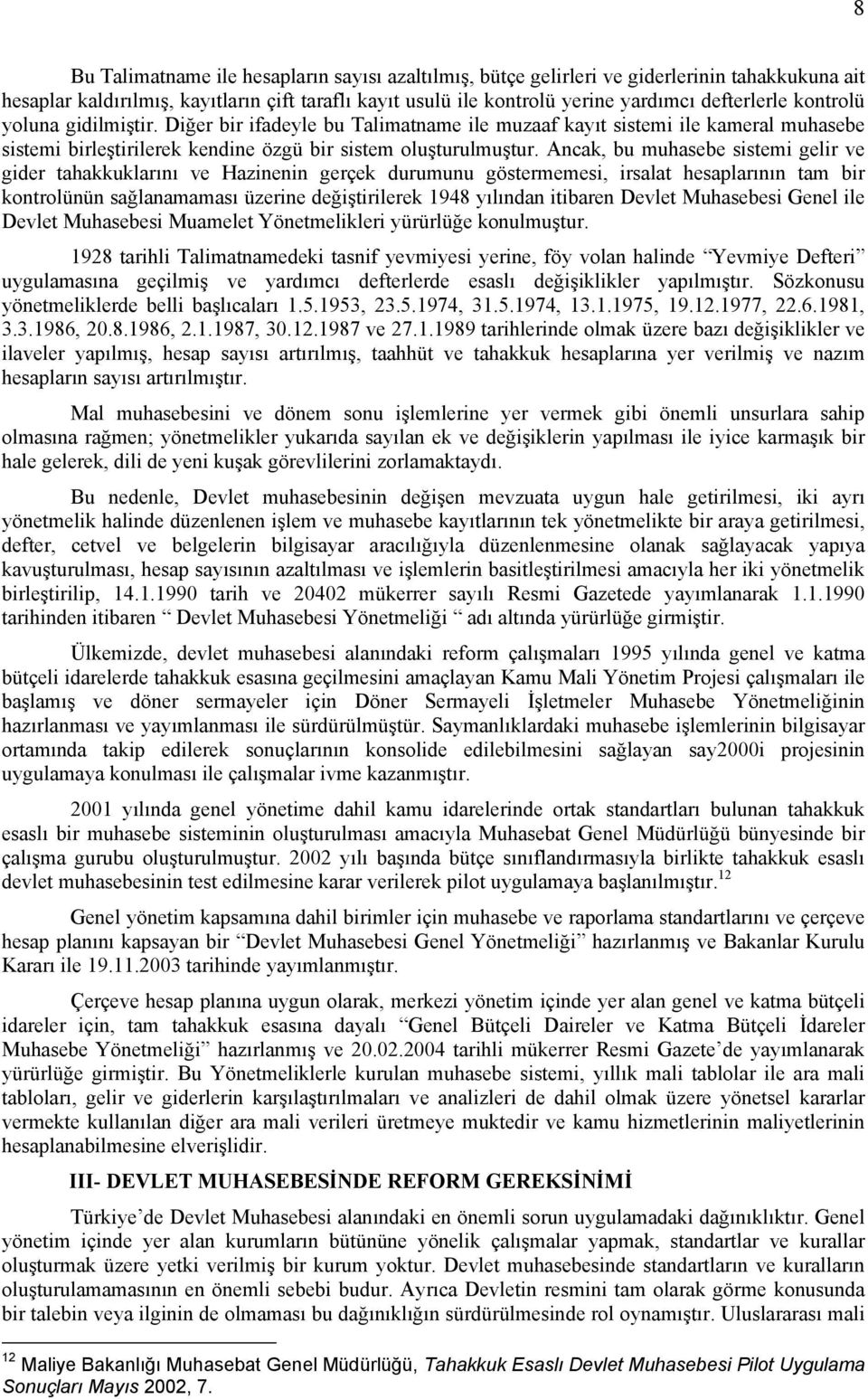 Ancak, bu muhasebe sistemi gelir ve gider tahakkuklarını ve Hazinenin gerçek durumunu göstermemesi, irsalat hesaplarının tam bir kontrolünün sağlanamaması üzerine değiştirilerek 1948 yılından