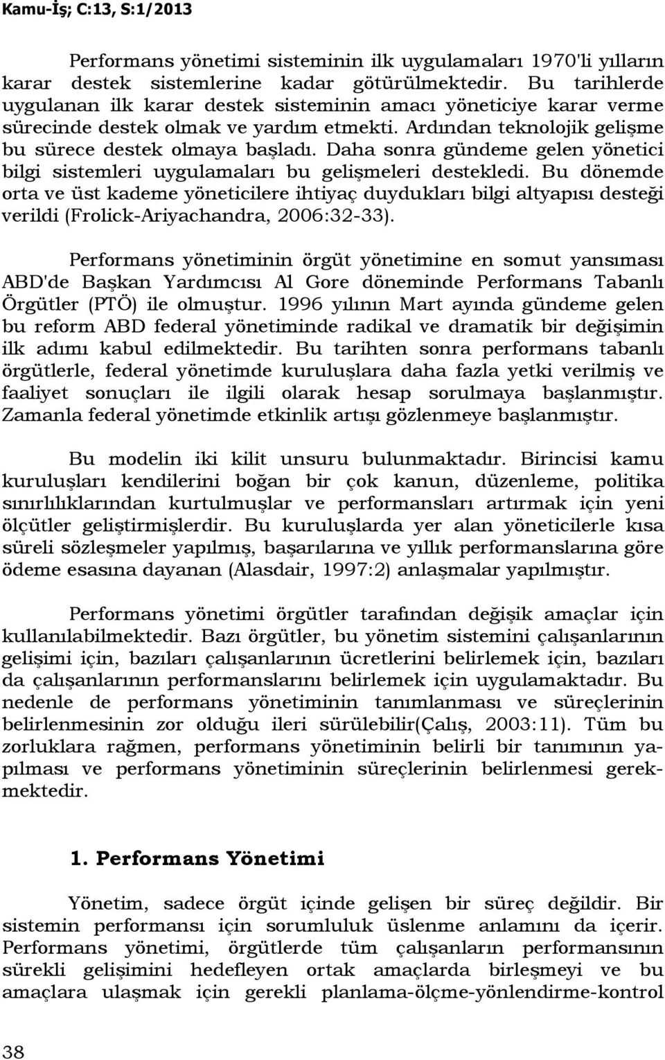 Daha sonra gündeme gelen yönetici bilgi sistemleri uygulamaları bu gelişmeleri destekledi.