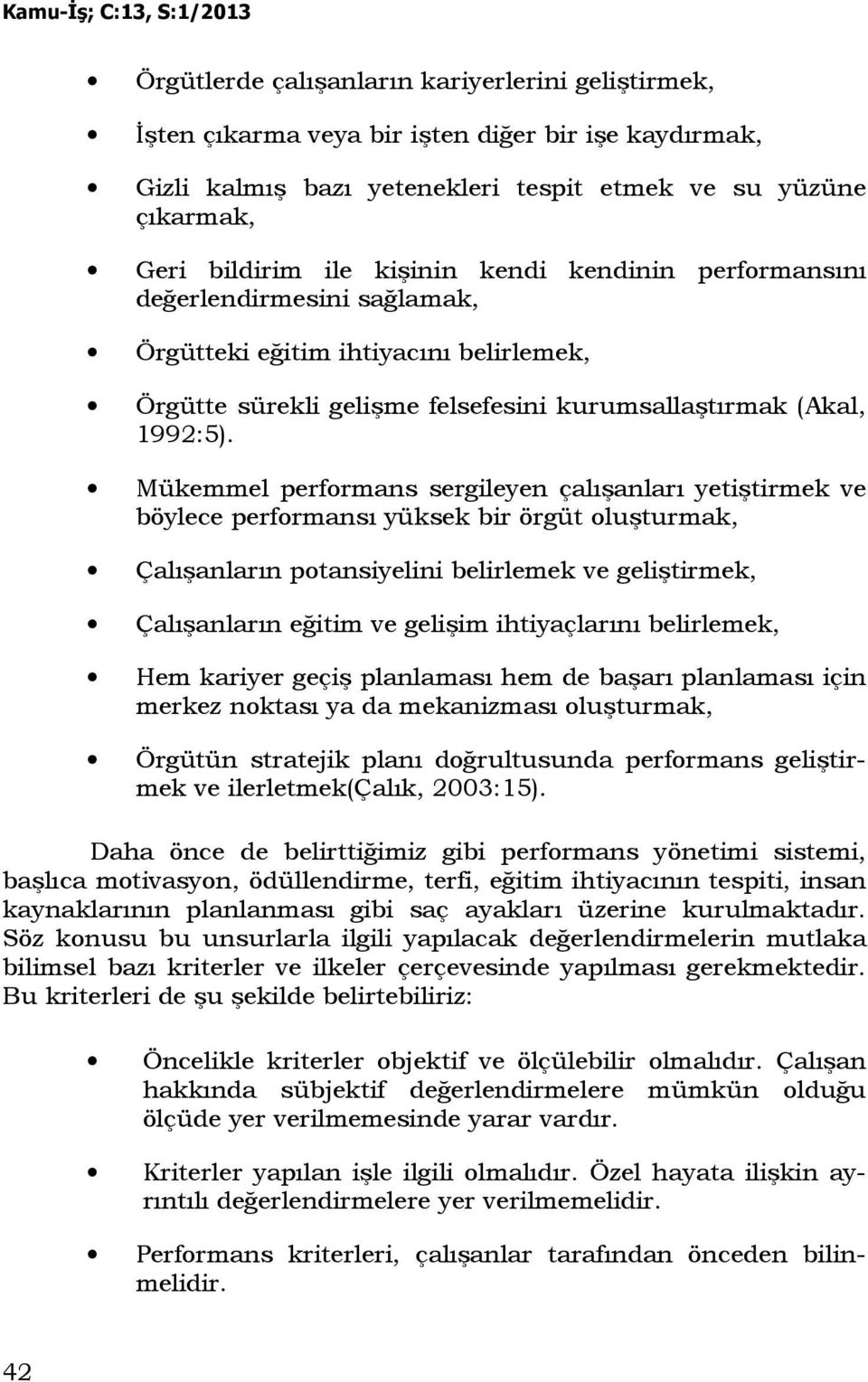 Mükemmel performans sergileyen çalışanları yetiştirmek ve böylece performansı yüksek bir örgüt oluşturmak, Çalışanların potansiyelini belirlemek ve geliştirmek, Çalışanların eğitim ve gelişim