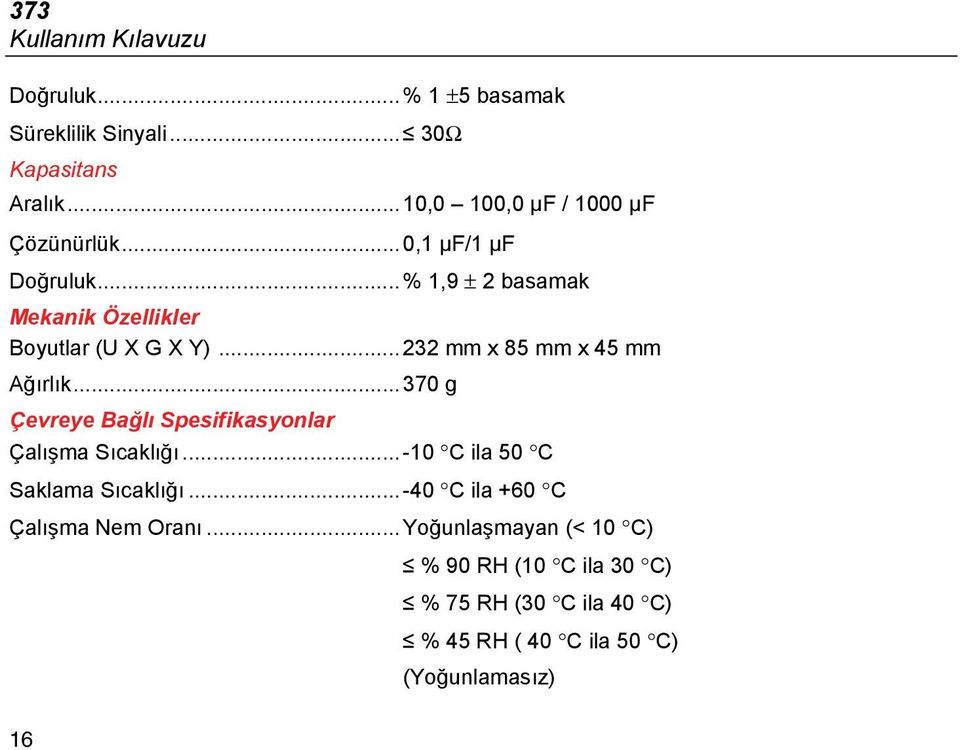 ..232 mm x 85 mm x 45 mm Ağırlık...370 g Çevreye Bağlı Spesifikasyonlar Çalışma Sıcaklığı.