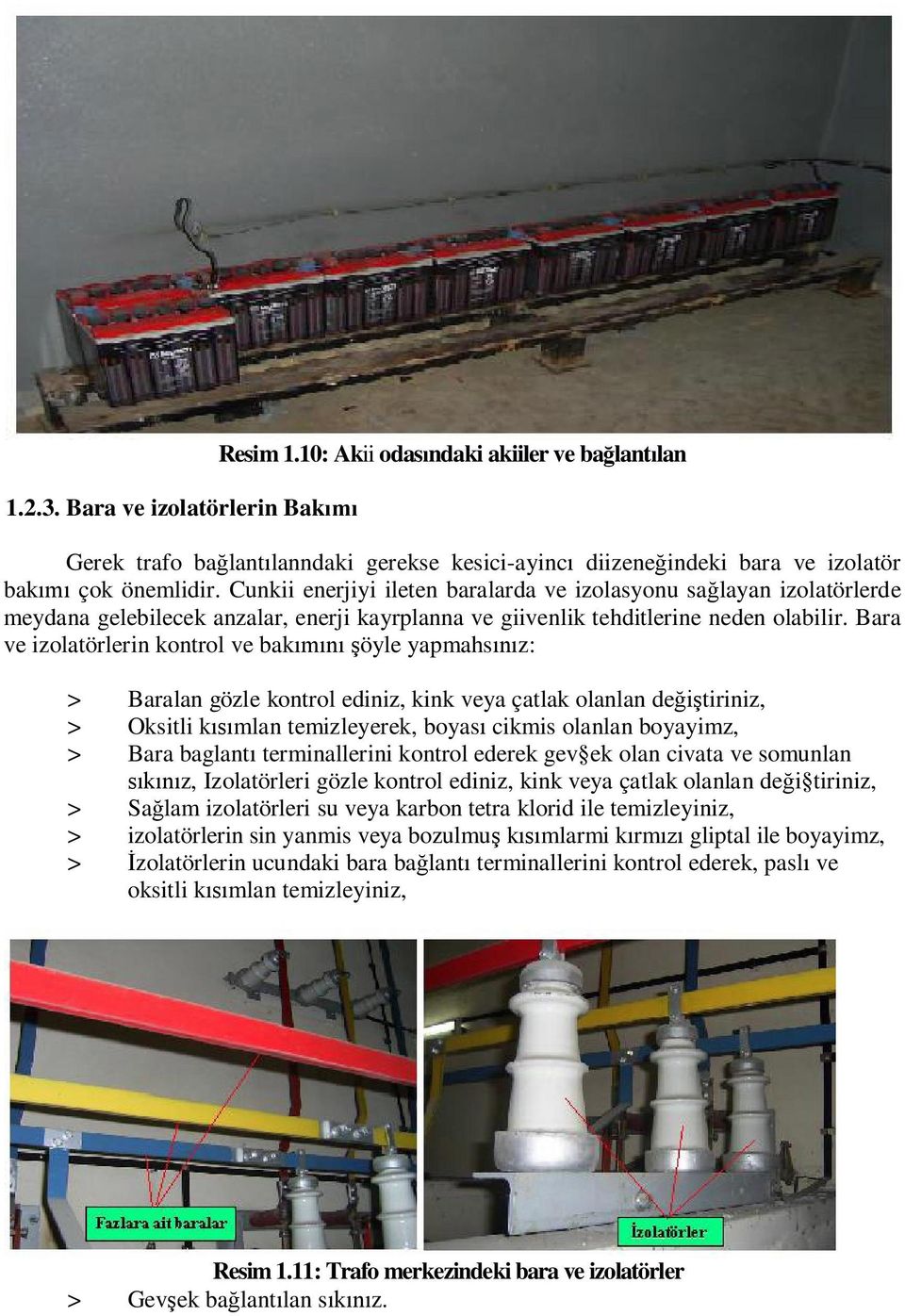 Bara ve izolatörlerin kontrol ve bak öyle yapmahs z: > Baralan gözle kontrol ediniz, kink veya çatlak olanlan de tiriniz, > Oksitli k mlan temizleyerek, boyas cikmis olanlan boyayimz, > Bara baglant