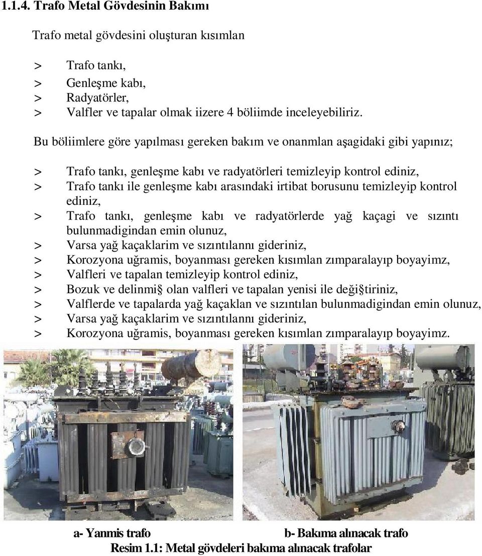 borusunu temizleyip kontrol ediniz, > Trafo tank, genle me kab ve radyatörlerde ya kaçagi ve s nt bulunmadigindan emin olunuz, > Varsa ya kaçaklarim ve s nt lann gideriniz, > Korozyona u ramis,