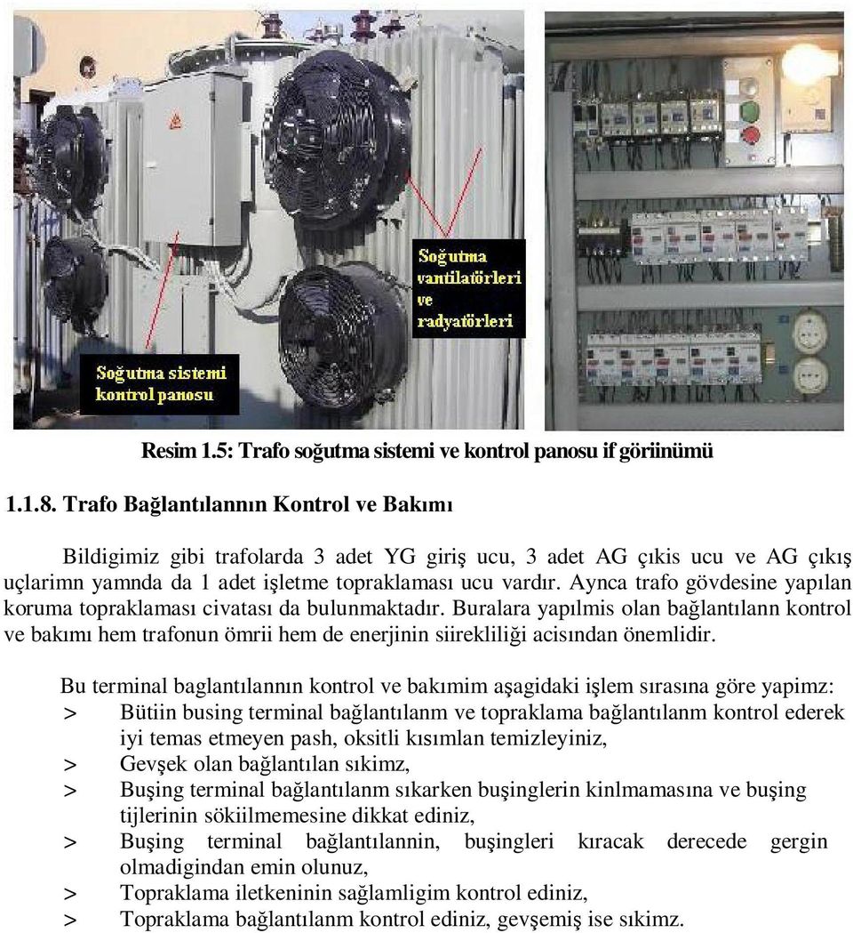 Aynca trafo gövdesine yap lan koruma topraklamas civatas da bulunmaktad r. Buralara yap lmis olan ba lant lann kontrol ve bak hem trafonun ömrii hem de enerjinin siireklili i acis ndan önemlidir.