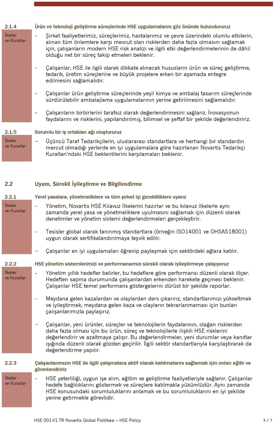 beklenir. Çalışanlar, HSE ile ilgili olarak dikkate alınacak hususların ürün ve süreç geliştirme, tedarik, üretim süreçlerine ve büyük projelere erken bir aşamada entegre edilmesini sağlamalıdır.