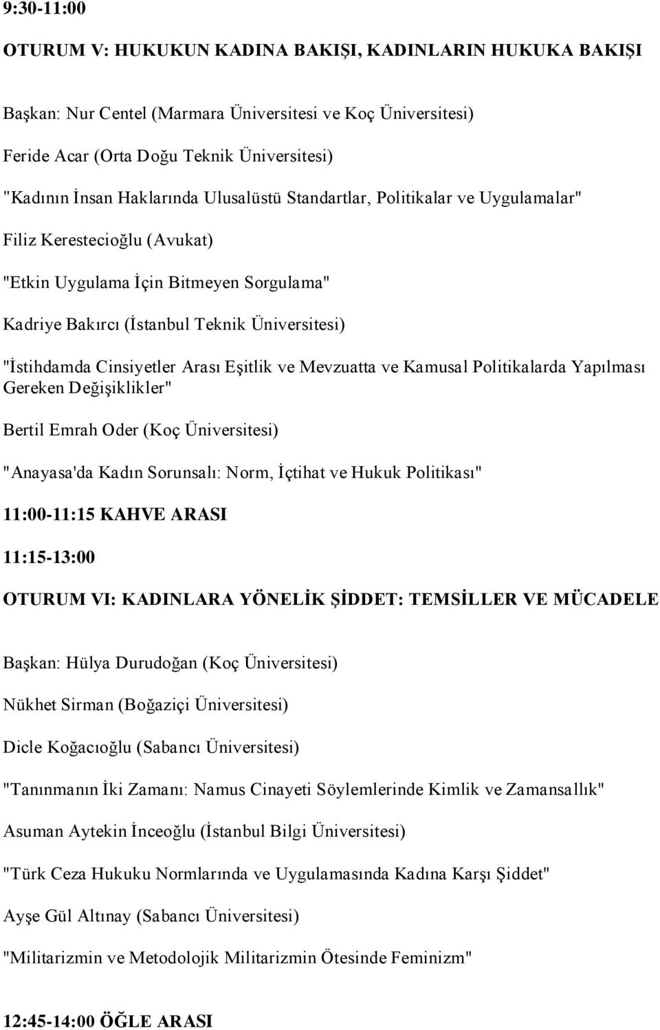 Cinsiyetler Arası Eşitlik ve Mevzuatta ve Kamusal Politikalarda Yapılması Gereken Değişiklikler" Bertil Emrah Oder (Koç Üniversitesi) "Anayasa'da Kadın Sorunsalı: Norm, İçtihat ve Hukuk Politikası"