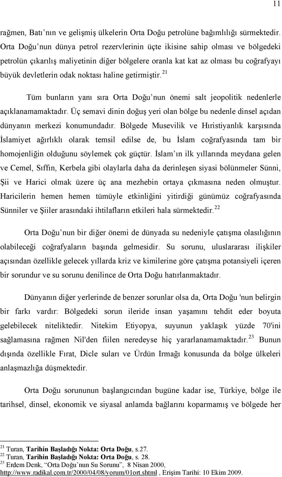 haline getirmiştir. 21 Tüm bunların yanı sıra Orta Doğu nun önemi salt jeopolitik nedenlerle açıklanamamaktadır.