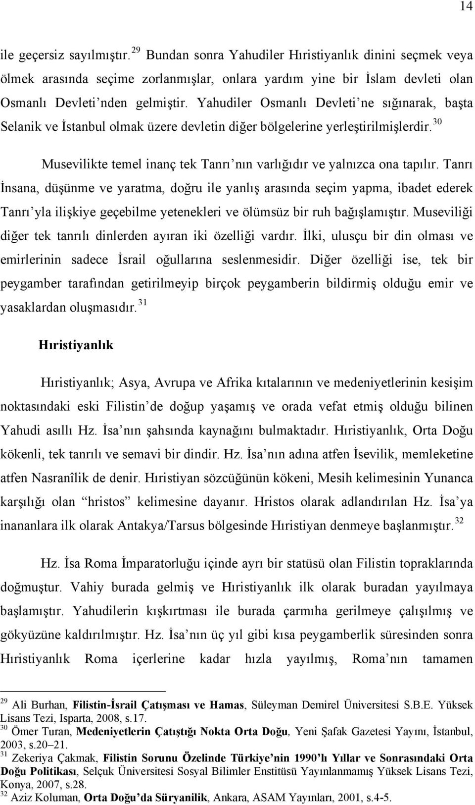 30 Musevilikte temel inanç tek Tanrı nın varlığıdır ve yalnızca ona tapılır.