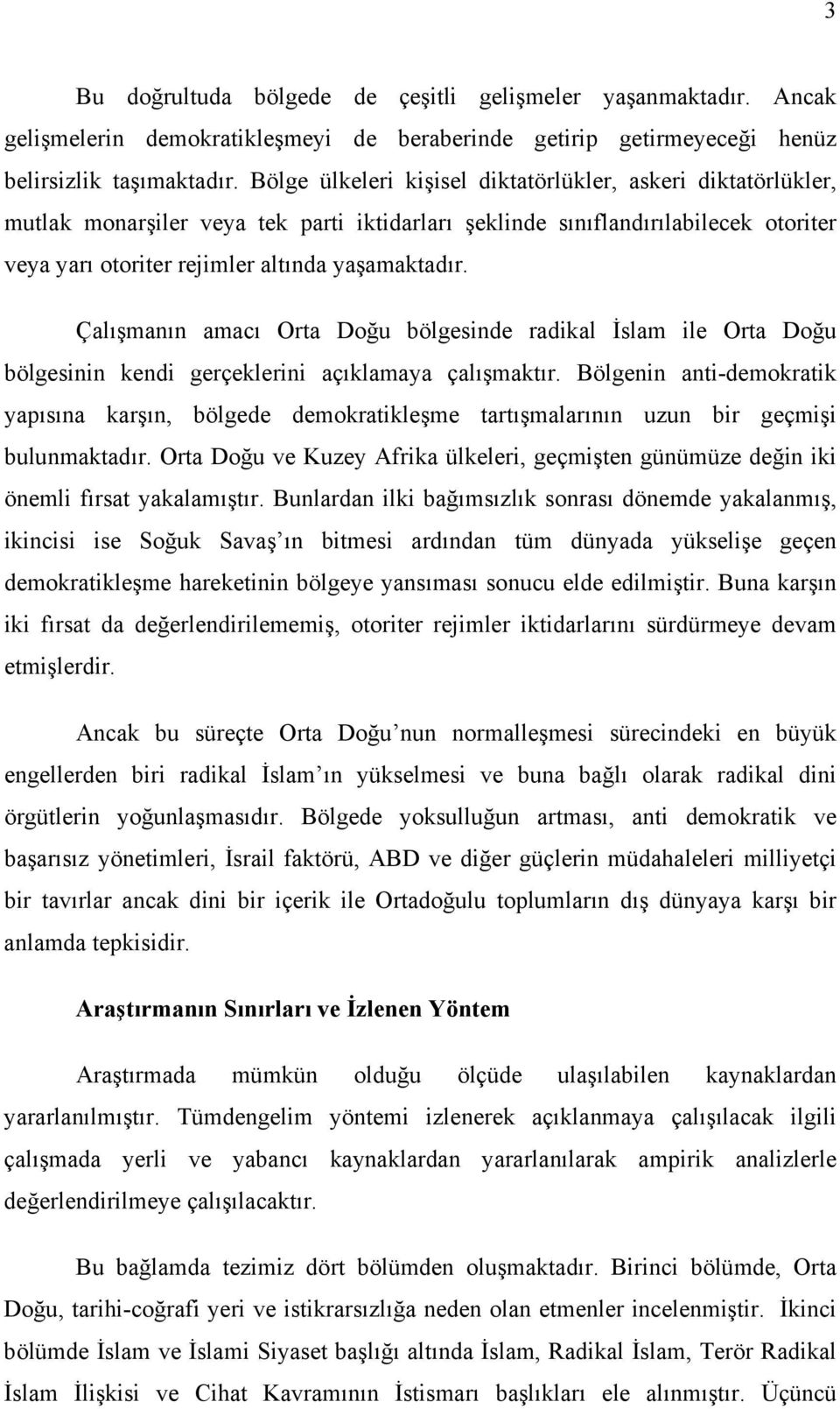 Çalışmanın amacı Orta Doğu bölgesinde radikal İslam ile Orta Doğu bölgesinin kendi gerçeklerini açıklamaya çalışmaktır.