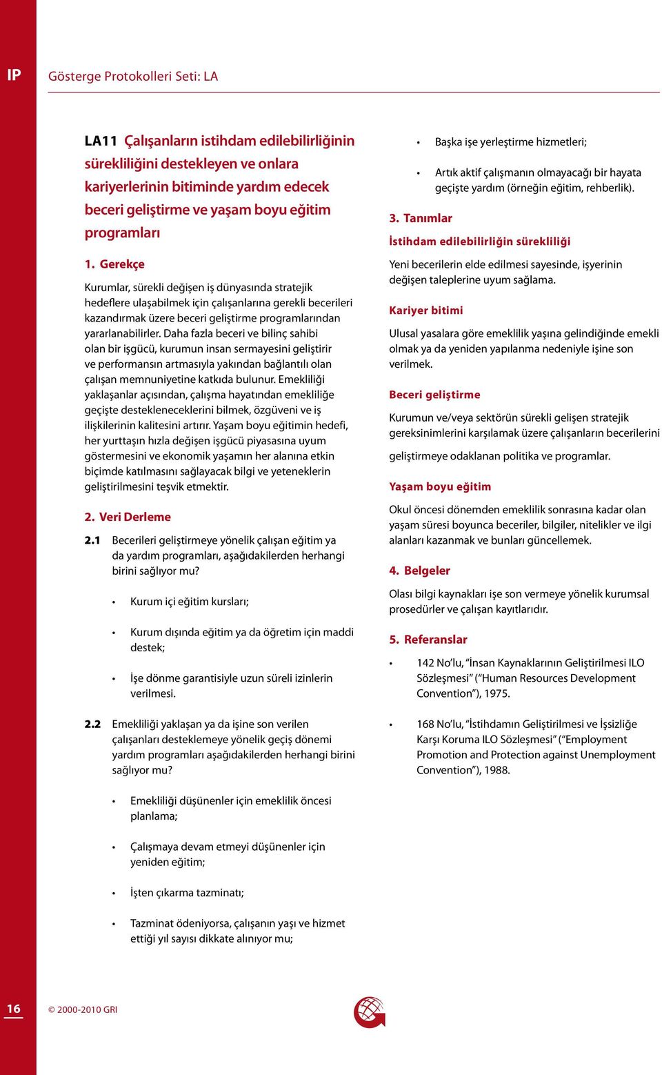 Daha fazla beceri ve bilinç sahibi olan bir işgücü, kurumun insan sermayesini geliştirir ve performansın artmasıyla yakından bağlantılı olan çalışan memnuniyetine katkıda bulunur.