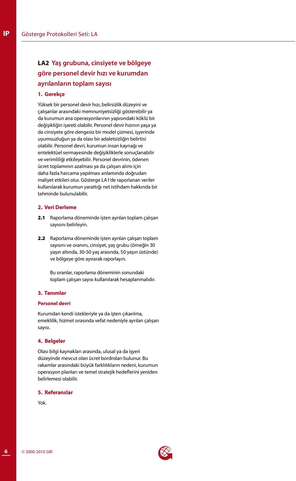 Personel devir hızının yaşa ya da cinsiyete göre dengesiz bir model çizmesi, işyerinde uyumsuzluğun ya da olası bir adaletsizliğin belirtisi olabilir.