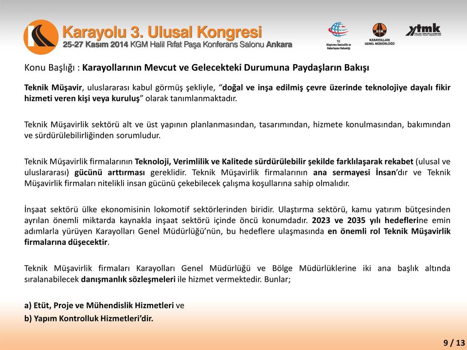 Teknik Müşavirlik firmalarının Teknoloji, Verimlilik ve Kalitede sürdürülebilir şekilde farklılaşarak rekabet (ulusal ve uluslararası) gücünü arttırması gereklidir.